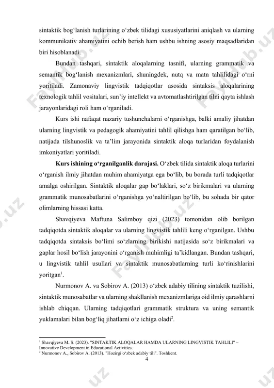 yekti. o‘zbek tilidagi sintaktik aloqa turlarining grammatik va semantik xususiyatlari hisoblanadi. ushbu tadqiqotda so‘z birikmalari, gap bo‘laklari va ularning o‘zaro bog‘lanish shakllari o‘rganiladi. xususan, teng bog‘lanish, tobe bog‘lanish, boshqaruv, bitishuv va moslashuv kabi sintaktik aloqalarning tuzilishi va funksional xususiyatlari asosiy tadqiqot obyekti sifatida tanlanadi. shuningdek, tadqiqot obyekti sifatida turli lingvistik yondashuvlar, sintaktik strukturalar va ularning kommunikativ rolini tahlil qilish ham ko‘zda tutiladi. zamonaviy lingvistika nuqtai nazaridan sintaktik aloqalarning turlari va ularning o‘zbek tilidagi namunalari o‘rganiladi. tadqiqot davomida o‘zbek tilining turli davrlardagi yozma va og‘zaki nutq namunalari tahlil qilinishi mumkin. kurs ishining ilmiy ahamiyati. o‘zbek tilida sintaktik aloqa turlarining nazariy asoslarini chuqur o‘rganish va ularning grammatik-struktural xususiyatlarini tahlil qilishga qaratilgan. bu mavzu bo‘yicha olib boriladigan tadqiqotlar nafaqat tilshunoslik nazariyasini boyitadi, balki amaliy jihatdan ham muhim ahamiyatga ega bo‘ladi. birinchidan, ushbu tadqiqot natijalari o‘zbek tilining sintaktik tizimini yanada yaxshiroq tushunishga yordam beradi. sintaktik aloqalar so‘z birikmalarining hosil bo‘lishi, gap tuzilishi va jumlalar …