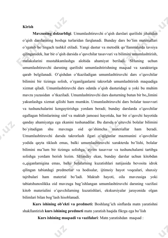 tanlanadi. o„quvchilar muayyan mavzu ustida ishlab, o’qiganlari, ko’rganlari, eshitganlari, kuzatganlari haqida o’z fikr-mulohazalarini dadil va erkin aytish imkoniyatiga ega bo’lsinlar. masalan, ma’lum bir mavzuni yakunlab o’tkazilgan umumlashtiruvchi darsda bolalar kitobdan shu mavzuga oid o’qigan hikoya va maqollardan qaysi biri qiziqarliroq ekanini, shuningdek, u yoki bu qikoya yoki maqolda qatnashuvchi shaxslar, ularning xulq-atvorlari haqida o’z fikrlarini aytadilar, ayrim zaruriy hollarda o’qilgan asar mazmunini qisqa bayon qiladilar. agar mavzuni o’rganish jarayonida o’quvchilar bilan ekskursiya o’tkazilgan bo’lsa, ular ekskursiyada ko„rganlaridan nimalar qiziqarli bo’lganini, qaysilari kuchli taassurot qoldirganini aytib berishlariga o’qituvchi yordam beradi. bular o’quvchilar tafakkurini faollashtiradi, ularni mustaqil fikrlashga o’rgatadi, o’stiruvchi ta`limning asosiy shartlaridan biri 4 - sinfda vatan haqida bo`lim beradigan “ulug` va aziz vatanim, mangu bo`l omon” “mangulikka tatigulik kun” ( safar barnoyev) “iqboli buyuksan” (abdulla oripov), “qodir boboning orzusi” (t.xayit), “na`matak haqida qo`shiq” (t. ilhomov), “xarita” ( n. qobil), “kichik vatan” (a.jo`rayev) she’r va hikoyalari o’qilgandan keyin o’tkaziladigan umumlashtiruvchi darsning …