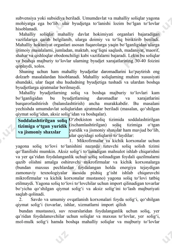 slardan olinadigan daromad solig‘i respublika byudjetiga tushadi. umumdavlat soliqlarining muhim xususiyati shundaki, respublika byudjetiga tushadigan soliqlardan mahalliy byudjetlarni boshqarib borish uchun ajratma sifatida tushushi mumkin. bordi-yu, ajratma etmasa subvensiya yoki subsidiya beriladi. umumdavlat va mahalliy soliqlar yagona mohiyatga ega bo‘lib, ular byudjetga to‘lanishi lozim bo‘lgan to‘lovlar hisoblanadi. mahalliy soliqlar mahalliy davlat hokimiyati organlari bajaradigan vazifalariga qarab belgilanib, ularga doimiy va to‘liq biriktirib beriladi. mahalliy hokimiyat organlari asosan fuqarolarga yaqin bo‘lganligidan ularga ijtimoiy masalalarni, jumladan, maktab, sog‘liqni saqlash, madaniyat, maorif, shahar va qishloqlar obodonchiligi kabi vazifalarni bajaradi. lekin bu soliqlar va boshqa majburiy to‘lovlar ularning byudjet xarajatlarining 30-40 foizini qoplaydi, xolos. shuning uchun ham mahalliy byudjetlar daromadlarini ko‘paytirish eng dolzarb masalalardan hisoblanadi. mahalliy soliqlarning muhim xususiyati shundaki, ular faqat shu hududning byudjetiga tushadi va ulardan boshqa byudjetlarga ajratmalar berilmaydi. mahalliy byudjetlarning soliq va boshqa majburiy to‘lovlari kam bo‘lganligidan bu byudjetlarning daromadlar va xarajatlarini barqarorlashtirish (balanslashtirish) ancha murakkabdir. bu masalani yechishda umumdavlat …