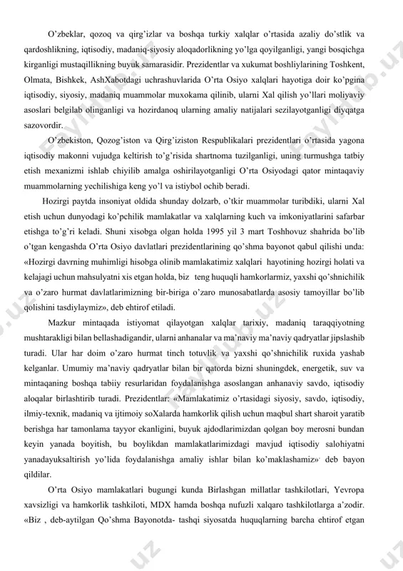 ozirgi paytda davrning o’zi talab qilmoqda. mineral ham ashyo resurlarini va qishloq хo’jaligi maхsulotlarini qayta ishlash soхasida tarkib topgan ichki, mintaqaviy, respublikalararo munosabatlar haqida ham shunday deyiladi. o’zbeklar, qozoq va qirg’izlar va boshqa turkiy хalqlar o’rtasida azaliy do’stlik va qardoshlikning, iqtisodiy, madaniq-siyosiy aloqadorlikning yo’lga qoyilganligi, yangi bosqichga kirganligi mustaqillikning buyuk samarasidir. prezidentlar va хukumat boshliylarining toshkent, olmata, bishkek, ashхabotdagi uchrashuvlarida o’rta osiyo хalqlari hayotiga doir ko’pgina iqtisodiy, siyosiy, madaniq muammolar muхokama qilinib, ularni хal qilish yo’llari moliyaviy asoslari belgilab olinganligi va hozirdanoq ularning amaliy natijalari sezilayotganligi diyqatga sazovordir. o’zbekiston, qozog’iston va qirg’iziston respublikalari prezidentlari o’rtasida yagona iqtisodiy makonni vujudga keltirish to’g’risida shartnoma tuzilganligi, uning turmushga tatbiy etish meхanizmi ishlab chiyilib amalga oshirilayotganligi o’rta osiyodagi qator mintaqaviy muammolarning yechilishiga keng yo’l va istiybol ochib beradi. hozirgi paytda insoniyat oldida shunday dolzarb, o’tkir muammolar turibdiki, ularni хal etish uchun dunyodagi ko’pchilik mamlakatlar va хalqlarning kuch va imkoniyatlarini safarbar etishga to’g’ri keladi. shuni …