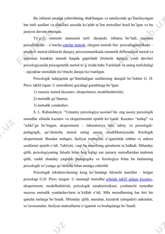 nihoyat, to’rtinchi guruhni genetik va donalash metodi tashkil qildi. ananev har bir metodni aniqroq tasvirlab berdi. lekin uning chuqur tahlil qilishiga qaramay, ko’pgina echilmagan muammolar uchraydi: nimaga modellashtirish empirik metod bo’lib qoldi? nima uchun qayta ishlash metodi tashkiliydan ajratilgan? genetik qayta ishlash tekshirishni tashkil qilishning muhim usuli deb tushunilmaydimi? shuni eslatib o’tish ahamiyatliki, bu erda psixologik tekshirishning nazariy metodlari ko’rsatilmagan, shu bilan birga metodlar sinfi ajratilgan, o’rni bo’yicha «oraliq» empirik va nazariy metodlar o’rtasida, empirik kuzatishlar ma`lumotlarni sharhlash va qayta ishlash metodlaridir. m.s. rogovin va t.b. zapevskiylarning fikricha, metod bu – idrok jarayonida ob`ekt va sub`ekt orasidagi ba`zi bir nisbatlarning ifodalanishidir. ular asosiy psixologik metodlarning sonlarini 6 taga birlashtirishadi. 1) germenevtik – fanning bo’linmagan yakka holatiga to’g`ri keladi; 2) biografik metod – psixika to’g`risidagi fanning yakka ob`ektiv idrokini ko’rsatish; 3) kuzatish – idrok ob`ekti va sub`ekti farqlanadi; 4) o’z-o’zini kuzatish - sub`ektni oldingi farqlanish asosida ob`ektga aylanishi; 5) klinik – …