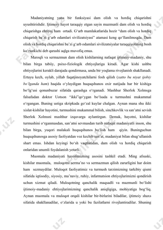 hayotini tasavvur qila olmaydi. biroq bu informatsiyalar kо‘pincha kundalik ehtiyojlarni yoki shunchakiqiziqishlarni qondirishga xizmat qiladi. tо‘g‘ri, ular kishining shakllanishida, ichki dunyosida ma’lum bir iz qoldirishi va madaniy о‘zakka ta’sir о‘tkazishi mumkin. ammo ular mohiyatiga kо‘ra kunora, har bir daqiqada о‘zgarib, bir-birini yo tо‘ldirib yoki butunlay inkor etib turgani sababli har doim ham madaniy о‘zakda saqlanib qolavermaydi. madaniyatning yana bir funksiyasi dam olish va hordiq chiqarishni uyushtirishdir. ijtimoiy hayot taraqqiy etgan sayin mazmunli dam olish va hordiq chiqarishga ehtiyoj ham ortadi. g‘arb mamlakatlarida hozir “dam olish va hordiq chiqarish ba’zi g‘arb odamlari sivilizatsiyasi” atamasi keng qо‘llanilmoqda. dam olish va hordiq chiqarishni ba’zi g‘arb odamlari sivilizatsiyalar taraqqiyotining bosh kо‘rsatkichi deb qarashi aqlga muvofiq emas. maroqli va sermazmun dam olish kishilarning nafaqat ijtimoiy-madaniy, shu bilan birga tabiiy, psixo-fiziologik ehtiyojlariga kiradi. agar kishi ushbu ehtiyojlarini kerakli darajada qondirmasa, unda bir yoqlama rivojlanish shakllanadi. ertayu kech, oylab, yillab faqatjinoyatchilarni fosh qilish (xatto bu niyat ijobiy …