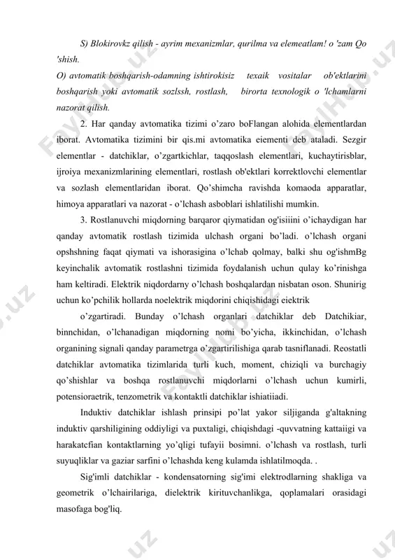 iv datchiklar ishlash prinsipi po’lat yakor siljiganda g'altakning induktiv qarshiligining oddiyligi va puxtaligi, chiqishdagi -quvvatning kattaiigi va harakatcfian kontaktlarning yo’qligi tufayii bosimni. o’lchash va rostlash, turli suyuqliklar va gaziar sarfini o’lchashda keng kulamda ishlatilmoqda. . sig'imli datchiklar - kondensatorning sig'imi elektrodlarning shakliga va geometrik o’lchairilariga, dielektrik kirituvchanlikga, qoplamalari orasidagi masofaga bog'liq. o’lchanadigan noelektrik miqdor bevosita kondensatorning yuqorida aytilgan parametrlaridan biri ham bo’iishi va o’zgarib, kondensatorning sig'imini o’zgartirishi mumkin. fotoelektrik o’zgartgichlar - noelektrik miqdoriarni o’lchash uchun fotoelektrik o’zgartgichlar fotoelementlar keng ko’lamda ishlatiiadi. ularni ishlash prinsipi fotoelektrik effektga asoslangan. harorat datchiklari - qizdirilgan jism yokl boshqa biror muhit haroratini turli asboblar bilan o’lchash mumkin. amalda kontaktli termometrlar, qarshilik termometrlar, termoparalar, yarim o’tkazgichil termo-qarshiliklar, termostatlar, bimetall termorostlagichlar va boshqalar keng ko’lamda ishlatilmoqda (so’zlab berish kerak). birorta soddalashtirilgan avtomatik boshqarish sxemasini tuzilishi va igalashini so’zlab berish kerak. (masalan, havo haroratini avtomatik rostlash elektrik sxemasi, minorali yoki minorasiz stiv nasos stansiyalarini avtomatik boshqarish elektrik sxemalari). …
