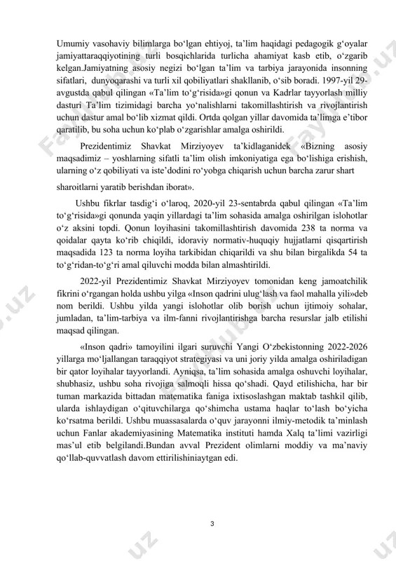 ro‘yobga chiqarish uchun barcha zarur shart sharoitlarni yaratib berishdan iborat». ushbu fikrlar tasdig‘i o‘laroq, 2020-yil 23-sentabrda qabul qilingan «ta’lim to‘g‘risida»gi qonunda yaqin yillardagi ta’lim sohasida amalga oshirilgan islohotlar o‘z aksini topdi. qonun loyihasini takomillashtirish davomida 238 ta norma va qoidalar qayta ko‘rib chiqildi, idoraviy normativ-huquqiy hujjatlarni qisqartirish maqsadida 123 ta norma loyiha tarkibidan chiqarildi va shu bilan birgalikda 54 ta to‘g‘ridan-to‘g‘ri amal qiluvchi modda bilan almashtirildi. 2022-yil prezidentimiz shavkat mirziyoyev tomonidan keng jamoatchilik fikrini o‘rgangan holda ushbu yilga «inson qadrini ulug‘lash va faol mahalla yili»deb nom berildi. ushbu yilda yangi islohotlar olib borish uchun ijtimoiy sohalar, jumladan, ta’lim-tarbiya va ilm-fanni rivojlantirishga barcha resurslar jalb etilishi maqsad qilingan. «inson qadri» tamoyilini ilgari suruvchi yangi o‘zbekistonning 2022-2026 yillarga mo‘ljallangan taraqqiyot strategiyasi va uni joriy yilda amalga oshiriladigan bir qator loyihalar tayyorlandi. ayniqsa, ta’lim sohasida amalga oshuvchi loyihalar, shubhasiz, ushbu soha rivojiga salmoqli hissa qo‘shadi. qayd etilishicha, har bir tuman markazida bittadan matematika …