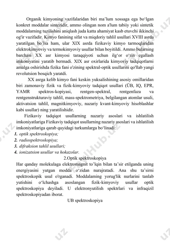 raqizil spektroskopiyadan iborat. ub spektroskopiya organik molekulalar elektromagnit tolqinlami u b –va ko‘zga ko‘rinuvchi sohada yutganda aylanma, tebranma va qo‘zg‘algan holatga o'tkazish uchun kerakli energiya elektronlarni pastki pog‘onadan yuqoriroq energetic pog‘onachaga o‘tkazish uchun sarflanadigan energiyadan kichik bo‘lishini lozim. molekulaga ub-nurlar ta’sir etilganda uning har uchala: aylanma, tebranma va elektron energiyalari 0‘zgaradi. elektronlarning yutilish spektri yoki boshqacha, ub-spektroskopiyada elektrom agnit to‘lqinlar energiyasi ta’sirida elektronlarning bog‘lovchi orbitallardan ajratuvcht orbitallarga o‘tishi kuzatiladi. molekulaning bu holati, ilgari qayd qilganimizdek, qo‘zg‘algan holat deyiladi. elektronlarning yorug'lik kvanti (hv) bilan o‘zaro ta ’sirlashganda energiya yutib yuqori orbitaldan quyi vakant orbitallarga ham o ‘tishi mumkin. elektronlar yadro bilan kuchli tortishib turganligi sababli ularni qo‘zg‘atish uchun katta energiyali nur bilan (>.= 120-800 nm ) ta'sir etishimiz lozim. bunda aylanma va tebranma spektriar ham kuzatiladi, buspektr b a ’zan u b -spektrlarining nozik strukturasi deyiladi. nozikstrukturalar ub spektrlar talqinini qiyinlashtiradi, shuning uchun modda spektrlari eritmada olinadi barcha organik moddalar ub-spektrdagi …
