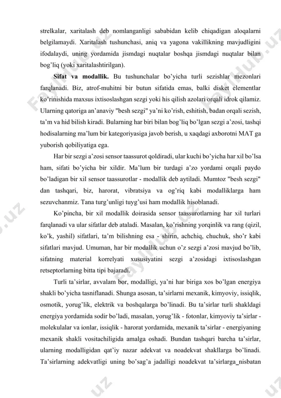 ik yo’l bilan yorug’likni sezish uchun, rag’batning quvvati 10-4 vt dan yuqori bo’lishi kerak. har qanday sensor tizimning faoliyati, retseptorlar tomonidan miya uchun tashqi fizik va kimyoviy energiyani idrok qilish, ularni asab impulslariga transformatsiyasining va qator pog’onalarini hosil qiluvchi neyronlar zanjiri orqali miyaga o’ikazish bilan boshlanadi. organizm tomonidan tashqi va ichki muhit to’g’risida axborot olishda retseptorlarning roli katta. organizmda ular juda xilma xil bo’lganligi tufayli, odam va hayvonlar turli modallikka ega rag’batlarni idrok etadi. sensor axborotni uzatish, ko’p marta tubdan o’zgartirish va qayta kodlashtirish bilan birga bo’ladi, hamda umumiy analiz - sintez bilan tugaydi. shundan keyin, organizmning javob rektsiyasini tanlash yoki dasturini ishlab chiqarish sodir bo’ladi. miyaga kelayotgan axborotsiz oddiy va murakkab reflektorli aktlar, hattoki odamning psixologik faoliyati ham amalga oshmasligi mumkin. analizatorlarning tuzilishi sodda yoki murakkab bo’lishiga qaramay, uning tarkibi kamida uch qismga ajratiladi: 1. ta’sirlarni qabul qiluvchi, ixtisoslashgan retseptor neyron; 2. retseptor neyronlar birligi (bloki) yoki bir guruh …