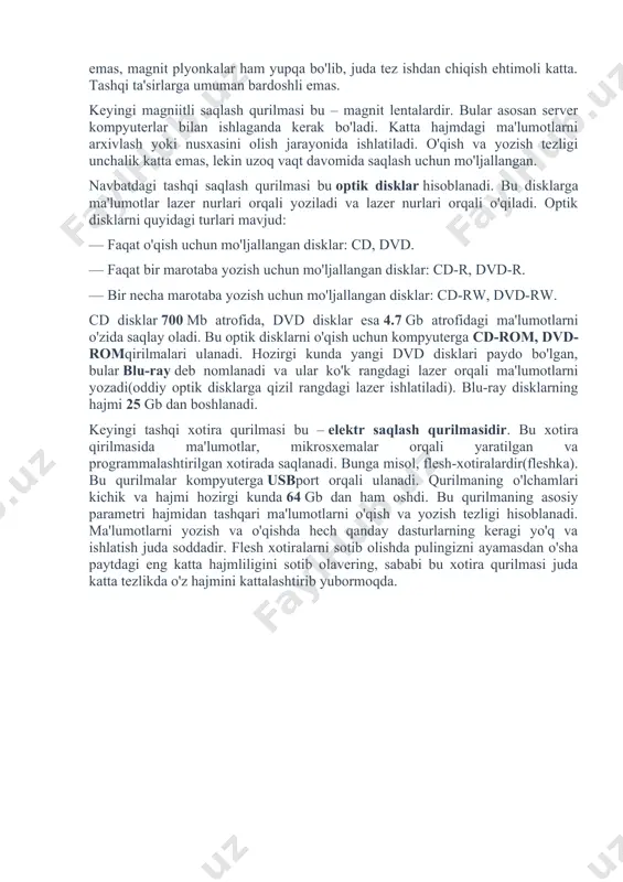 ham yupqa bo'lib, juda tez ishdan chiqish ehtimoli katta. tashqi ta'sirlarga umuman bardoshli emas. keyingi magniitli saqlash qurilmasi bu – magnit lentalardir. bular asosan server kompyuterlar bilan ishlaganda kerak bo'ladi. katta hajmdagi ma'lumotlarni arxivlash yoki nusxasini olish jarayonida ishlatiladi. o'qish va yozish tezligi unchalik katta emas, lekin uzoq vaqt davomida saqlash uchun mo'ljallangan. navbatdagi tashqi saqlash qurilmasi bu optik disklar hisoblanadi. bu disklarga ma'lumotlar lazer nurlari orqali yoziladi va lazer nurlari orqali o'qiladi. optik disklarni quyidagi turlari mavjud: — faqat o'qish uchun mo'ljallangan disklar: cd, dvd. — faqat bir marotaba yozish uchun mo'ljallangan disklar: cd-r, dvd-r. — bir necha marotaba yozish uchun mo'ljallangan disklar: cd-rw, dvd-rw. cd disklar 700 mb atrofida, dvd disklar esa 4.7 gb atrofidagi ma'lumotlarni o'zida saqlay oladi. bu optik disklarni o'qish uchun kompyuterga cd-rom, dvd-romqirilmalari ulanadi. hozirgi kunda yangi dvd disklari paydo bo'lgan, bular blu-ray deb nomlanadi va ular ko'k rangdagi lazer orqali ma'lumotlarni yozadi(oddiy optik …