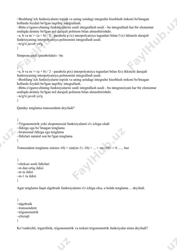 eyiladi. { =algebraik ~transsendent ~trigonometrik ~chiziqli } ko‘rsatkichli, logarifmik, trigonometrik va teskari trigonometrik funksiyalar nima deyiladi? { =transsendent ~algebraik ~trigonometrik ~chiziqli } agar f(x) funksiya m darajali ko‘phad ko‘rinishiga ega bo‘lsa, f(x)\=0 chiziqli bo‘lmagan tenglama uchun maksimal ildizlar soni qancha bo‘lishi mumkin? { =m ~bitta ~m-1 ~cheksiz to'plam } f (x) \= 0 tenglamaning ildizlarini oldindan belgilangan aniqlik darajasida izlash uchun qanday usullardan foydalaniladi? { =masalalarni yechishning sonli (taqribiy) usullar ~masalalarni yechishning universal usullari ~masalalarni yechishning aniq usullari ~masalalarni yechishning algebraik usullari } oddiy iteratsiya usuli qanday usul hisoblanadi? { =yaqinlashish usuli ~oraliqni to'rt qismga bo'lish usuli ~parallel yaqinlashish usuli ~oraliqni olti qismga bo'lish usuli } ro’p marta takrorlash orqali ma'lum bir aniqlik bilan tizimning ildizlarini olishga imkon beruvchi usul ... deyiladi { =iterativ usul ~aniq usul ~taxminiy usul ~zeydel usuli } bisektsiya usuli yana qanday nomlanadi? { =oraliqni ikkiga bo’lish usuli ~xordar usuli ~proportsional qismlar usuli ~"dastlabki segment" usuli …