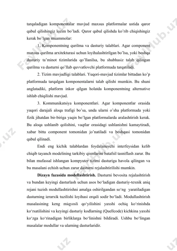 bu bilan mufassal ishlangan kompyuter tizimi dasturiga havola qilingan va bu masalani echish uchun zarur dasturni rejalashtirilishi mumkin. dizayn fazasida modellashtirish. dasturni bevosita rejalashtirish va bundan keyingi dasturlash uchun asos bo‘ladigan dasturiy-texnik aniq rejani tuzish modullashtirishni amalga oshirilgandan so‘ng yaratiladigan dasturning ierarxik tuzilishi loyihasi orqali sodir bo‘ladi. modullashtirish masalasining keng miqyosli qo‘yilishini yaxshi ochiq ko‘rinishda ko‘rsatilishini va keyingi dasturiy kodlarning (quellcode) kichkina yaxshi ko‘zga ko‘rinadigan birliklarga bo‘linishni bildiradi. ushbu bo‘lingan masalalar modullar va ularning dasturlaridir. modullarning loyihalanishida ular mantiqiy tugallanganligi va bir-biriga bog‘liq bo‘lmagan holda amalga oshishi mumkinligiga diqqatni qaratish kerak. shu sababli modullar o‘rtasida tushunarli tashqi aloqalarni belgilash zarur-ki, ular orqali keyinroq alohida komponentalar (qismlar) yagona mahsulotga birlashadi. bu usullarning afzalligi shundan iborat-ki, butun dasturni tayyorlashni bir necha dasturchiga taqsimlab berish mumkin, shu bilan birga ular ish usullari yoki ularning modellarini amalga oshirish bilimlari bilan cheklanishlari mumkin. qolgan hollarda modullar o‘rtasidagi aloqa belgilanuvchi interfeyslar orqali amalga oshiriladi. bu eslatib …