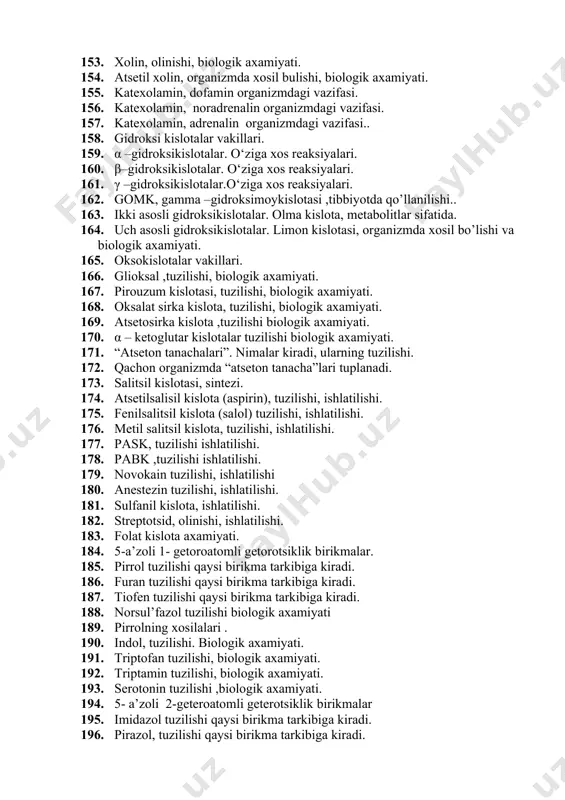 x tenglamasi. 136. suvning ionlanish kupaytmasi. vodorod kursatkich. 137. vodorod ko‘rsatgichni va uning tibbiyotda axamiyati. 138. ikkiatomli spirt. etilenglikol, kimyoviy xossasi. 139. uch atomli spirt, glitserin kimyoviy xossasi. 140. glitserin. nitro glitserin efirining axamiyati. 141. glitserin. fosforliefirining axamiyati. 142. ikki atomli fenollar. pirokatexin qaysi birikmalar asosini tashkiletadi. 143. rezorsin tuzilishi tibbiyotda ko‘llanilishi. 144. gvayakol tuzilishi tibbiyotda ko‘llanilishi. 145. gidroxinon = xinon sistemasi. organizmda axamiyati. 146. ubixinonlar.organizmda bajaradigan vazifasi. 147. inozit, tuzilishi, tibbiyotda qullanilishi, 148. mezoinozit, tuzilishi, tibbiyotda qullanilishi, 149. fitin, tuzilishi, tibbiyotda qullanilishi. 150. poliaminlar,putressin qaysi aminokislotadan xosil bo‘ladi. 151. poliaminlar, kadaverin qaysi aminokislotadan xosil bo‘ladi. 152. aminospirtlar: etanolamin, olinishi, biologikaxamiyati. 153. xolin, olinishi, biologik axamiyati. 154. atsetil xolin, organizmda xosil bulishi, biologik axamiyati. 155. katexolamin, dofamin organizmdagi vazifasi. 156. katexolamin, noradrenalin organizmdagi vazifasi. 157. katexolamin, adrenalin organizmdagi vazifasi.. 158. gidroksi kislotalar vakillari. 159. α –gidroksikislotalar. o‘ziga xos reaksiyalari. 160. β–gidroksikislotalar. o‘ziga xos reaksiyalari. 161. γ –gidroksikislotalar.o‘ziga xos reaksiyalari. 162. …