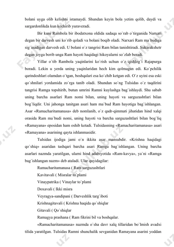 qiladilar. haqiqatan ham biroz vaqt o`tib uning onasi betob bo`lib olamdan o`tadi. o`limidan oldin bir xizmatkor ayolni chaqirib unga butun qimmatbaho taqin​choqlarini berib shu o`g`lini o`z tarbiyasiga olishini so`raydi. bu ayol bolani besh yarim yil boqib, tarbiya qiladi, lekin kunlarning birida uni ham ilon chaqib oladi va u olamdan o`tadi. buni eshitgan otasi baxtsizlik keltiruvchi bu bolani uyga olib kelishni istamaydi. shundan keyin bola yetim qolib, daydi va sargardonlikda kun kechirib yuraveradi. bir kuni rambola bir ibodatxona oldida sadaqa so`rab o`tirganida narxari degan bir darvesh uni ko`rib qoladi va bolani boqib oladi. narxari ram ma`budiga sig`inadigan darvesh edi. u bolani o`z tangrisi ram bilan tanishtiradi. sukarakshetr degan joyga borib unga ram hayoti haqidagi hikoyalarni so`zlab beradi. yillar o`tib rambola yaqinlarini ko`rish uchun o`z qishlog`i rajapurga boradi. lekin u yerda uning yaqin​laridan hech kim qolmagan edi. ko`pchilik qarindoshlari olamdan o`tgan, boshqalari esa ko`chib ketgan edi. o`z uyini esa eski qo`shnilari yordamida …