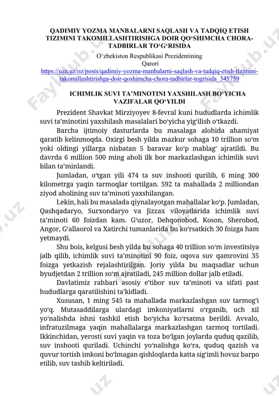 hora-tadbirlar to‘g‘risida o‘zbekiston respublikasi prezidentining qarori https://uza.uz/oz/posts/qadimiy-yozma-manbalarni-saqlash-va-tadqiq-etish-tizimini-takomillashtirishga-doir-qoshimcha-chora-tadbirlar-togrisida_345759 ichimlik suvi ta’minotini yaxshilash bo‘yicha vazifalar qo‘yildi prezident shavkat mirziyoyev 8-fevral kuni hududlarda ichimlik suvi ta’minotini yaxshilash masalalari bo‘yicha yig‘ilish o‘tkazdi. barcha ijtimoiy dasturlarda bu masalaga alohida ahamiyat qaratib kelinmoqda. oxirgi besh yilda mazkur sohaga 10 trillion so‘m yoki oldingi yillarga nisbatan 5 baravar ko‘p mablag‘ ajratildi. bu davrda 6 million 500 ming aholi ilk bor markazlashgan ichimlik suvi bilan ta’minlandi. jumladan, o‘tgan yili 474 ta suv inshooti qurilib, 6 ming 300 kilometrga yaqin tarmoqlar tortilgan. 592 ta mahallada 2 milliondan ziyod aholining suv ta’minoti yaxshilangan. lekin, hali bu masalada qiynalayotgan mahallalar ko‘p. jumladan, qashqadaryo, surxondaryo va jizzax viloyatlarida ichimlik suvi ta’minoti 60 foizdan kam. g‘uzor, dehqonobod, koson, sherobod, angor, g‘allaorol va xatirchi tumanlarida bu ko‘rsatkich 30 foizga ham yetmaydi. shu bois, kelgusi besh yilda bu sohaga 40 trillion so‘m investitsiya jalb qilib, ichimlik suvi ta’minotini 90 foiz, oqova suv qamrovini 35 foizga …