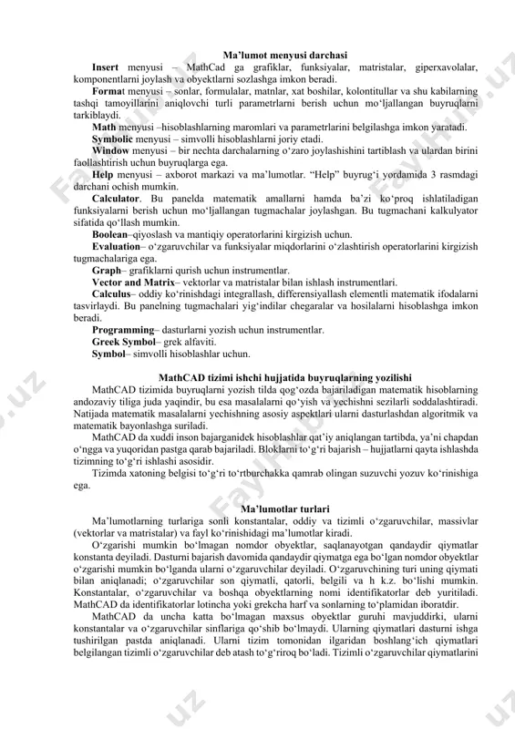 ektorlar va matristalar) va fayl ko‘rinishidagi ma’lumotlar kiradi. o‘zgarishi mumkin bo‘lmagan nomdor obyektlar, saqlanayotgan qandaydir qiymatlar konstanta deyiladi. dasturni bajarish davomida qandaydir qiymatga ega bo‘lgan nomdor obyektlar o‘zgarishi mumkin bo‘lganda ularni o‘zgaruvchilar deyiladi. o‘zgaruvchining turi uning qiymati bilan aniqlanadi; o‘zgaruvchilar son qiymatli, qatorli, belgili va h k.z. bo‘lishi mumkin. konstantalar, o‘zgaruvchilar va boshqa obyektlarning nomi identifikatorlar deb yuritiladi. mathcad da identifikatorlar lotincha yoki grekcha harf va sonlarning to‘plamidan iboratdir. mathcad da uncha katta bo‘lmagan maxsus obyektlar guruhi mavjuddirki, ularni konstantalar va o‘zgaruvchilar sinflariga qo‘shib bo‘lmaydi. ularning qiymatlari dasturni ishga tushirilgan pastda aniqlanadi. ularni tizim tomonidan ilgaridan boshlang‘ich qiymatlari belgilangan tizimli o‘zgaruvchilar deb atash to‘g‘riroq bo‘ladi. tizimli o‘zgaruvchilar qiymatlarini o‘zgartirish “mathcad options” ning “maтематика” -> “опции” buyrug‘i bo‘yicha bajariladi, bunda uning o‘zgaruvchilar dialogli darchasining qo‘yilmasidan foydalaniladi. oddiy o‘zgaruvchilar tizimlardan shunisi bilan farqlanadiki, ular foydalanuvchi tomonidan dastlab aniqlangan bo‘lishlari, ya’ni kam deganda bir martta qiymat berilgan bo‘lishlari lozim. bu holda “:=” belgisi …