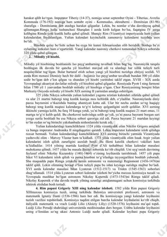 rat bо‘ldi. “februarius” oyiga har yili 5 kun qо‘shiladigan bо‘ldi. islohotlar natijasida “nume yili” astronomik bir oy yilidan bir sutka ortiq, tropik yildan esa 10,5 sutka qisqa edi. shuningdek, bu davrga kelib yana bir necha oylarga nom berildi. bu kalendarda ham yil bahorgi tengkunlik davridan boshlangan. yulian va grigorian kalendarlari. rim imperatori yuliy sezar (mil.av. 100 y. mil. 44 y.) miloddan avvalgi 46 yilda kalendar islohotini о‘tkazdi. yuliy sezarni misrda bо‘lganida mahalliy kalendar qiziqtirib qо‘ygandi. yangi kalendarni tuzishda aleksandriyalik astronom sozigen faol qatnashadi. kalendar islohotchilari oldiga misr “daydi kalendari”ni tuzatib, sо‘ngra uni qabul qilish vazifasi qо‘yilgan edi. sozigen tuzgan bu kalendar yuliy sezar sharafiga tarixga yulian kalendari nomi bilan kiradi. yulian kalendarida yilning boshi, davomiyligi va qо‘shimcha kunlarga alohida e’tibor berildi. kalendarda yilning birinchi oyi yanvar qabul qilindi. miloddan avvalgi 153 yildan boshlab rim konsullari yanvarda о‘z xizmat vazifasini boshlardilar. yangi kalendarda eski kalendaridagi oylar nomi saqlanib qoldi. bular: yanuaris, …