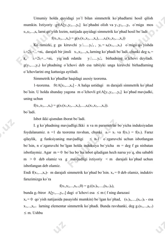1)0 - esa x1,...,xn-1 larning elementar simmetrik ko`phadi. bunda ravshanki, deg g1(s1,...,sn-1) ( m. ushbu f1(x1,...,xn)= f(x1,...,xn)-g1(s1,...,sn-1) (1) ko`phadning x1,...,xn bo`yicha to`la darajasi m dan katta emas va ( ikkita simmetrik ko`phadlarning ayirmasi sifatida) simmetrik ko`phad bo`ladi. bundan tashqari, f1(x1,...,xn-1,0) = 0, bundan esa, f1 ni xn ga bo`linishi kelib chiqadi: f1 = xnf0.simmetrik ko`phad ekanligidan esa f1 = (-1f1 = x((n)((-1f0), (((sn , ya`ni f1 x1,x2,...,xn ko`phadlarni o`z ichiga olishi kelib chiqadi, demak u ularning ko`paytmasini sn = x1x2...xn ni o`z ichiga oladi.shunday qilib, f1(x1,...,xn) = snf2(x1,...,xn), (2) bunda f2 – ya`na simmetrik ko`phad bo`ladi va uning darajasi esa deg f2 = deg f1-n ( m-n bo`ladi. induktiv farazimizga ko`ra shunday g2(y1,...yn) ko`phad mavjud va uni o`lchovi ( m-n , hamda f2(x1,...,xn) = g2(s1,...,sn). (1) va (2) dan, u holda f uchun quyidagi ifodani olamiz f(x1,...,xn) = g(s1,...,sn-1)+sng2(s1,...,sn), demak, shunday g = g1(y1,...,yn)+yng2(y1,...,yn) ko`phad mavjud va uni o`lchovi ( …
