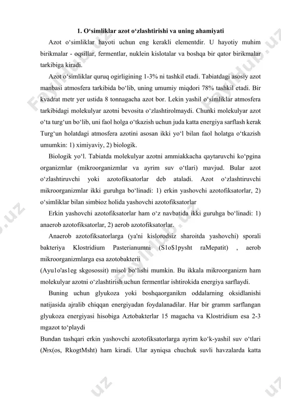 n energiyadan foydalanadilar. har bir gramm sarflangan glyukoza energiyasi hisobiga aztobakterlar 15 magacha va klostridium esa 2-3 mgazot to‘playdi bundan tashqari erkin yashovchi azotofiksatorlarga ayrim ko‘k-yashil suv o‘tlari (№x(os, rkogtmsht) ham kiradi. ular ayniqsa chuchuk suvli havzalarda katta ahamiyatga ega (ayniqsa sholikorlikda) . bu organizmlar bir gektar yerda 10 dan 40 kg gacha bog‘langan (o‘zlashtiradigan) azot to‘plashi mumkin. o‘simliklar bilan simbioz holida yashovchi mikroorganizmlarga tuganak bakteriyalarini (vas! gayoyuyuo1a) ko‘rsatish mumkin.ularning mavjudligi 1866 yilda m.s.voronin tomonidan aniqlangan edi. bu bakteriyalar dukkakli o‘simliklarning ildiz to‘qimalariga kirib hayot kechiradi va natijada tuganaklar hosil bo‘ladi. tuganak bakteriyalar ko‘p miqdorda azot, jumladan yerda ko‘p organik azotni ham to‘playdi. masalan, yaxshi rivojlangan yo‘ng‘ichqa ildizlaridagi tuganak bakteriyalar bir yilda gektariga 300 kg gacha azot to‘plashi mumkin. umuman 200 turga yaqin o‘simliklarning ildizida maxsus tuganak bakteriyalari hayot kechirishi aniqlangan. azotofiksatorlar planetamizda yiliga bir necha million tonna erkin azotni qaytarib, ammiakka aylantiradi. odatda ammiak o‘simliklar tanasida aminokislotalar hosil bo‘lishida …