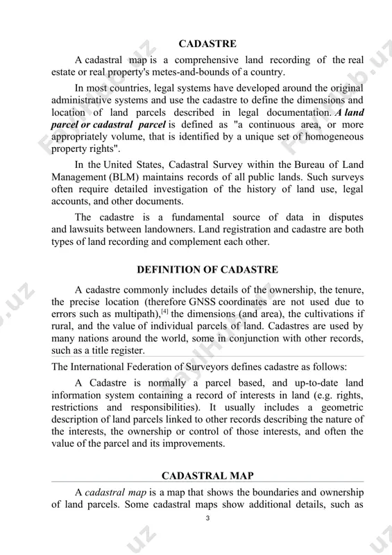 egal documentation. a land parcel or cadastral parcel is defined as "a continuous area, or more appropriately volume, that is identified by a unique set of homogeneous property rights". in the united states, cadastral survey within the bureau of land management (blm) maintains records of all public lands. such surveys often require detailed investigation of the history of land use, legal accounts, and other documents. the cadastre is a fundamental source of data in disputes and lawsuits between landowners. land registration and cadastre are both types of land recording and complement each other. definition of cadastre a cadastre commonly includes details of the ownership, the tenure, the precise location (therefore gnss coordinates are not used due to errors such as multipath),[4] the dimensions (and area), the cultivations if rural, and the value of individual parcels of land. cadastres are used by many nations around the world, some in conjunction with …