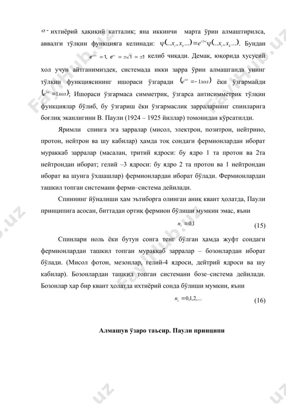 гелий-4 ядроси, дейтрий ядроси ва шу кабилар). бозонлардан ташкил топган системани бозе–система дейилади. бозонлар ҳар бир квант ҳолатда ихтиёрий сонда бўлиши мумкин, яъни (16) алмашув ўзаро таъсир. паули принципи квант механиканинг постулатларидан бири-паул принципидир. тўлқин функциянинг симметрик ёки антисимметриклиги унинг фазовий ва спинлари ўзгарувчиларининг амаштирилгандаги хусусиятига боғлиқ. агар зарралар орасидаги ўзаро таъсир кучлари зарралар спинларига боғлиқ бўлмаса, системанинг тўлқин функциясини фақат координаталарга ва фақат спинларга боғлиқ функциялар кўпайтмаси кўринишда қуйидагича ёзиш мумкин: демак, бундай зарралар, агар бозонлардан иборат бўлса, у холда кооординаталар ва спинлар функциялари бир хил симметрияларга эга бўлишлари шарт, яъни ёки (бунда индекс “с” симметрик “а” эса антисимметрикликни кўрсатади); агар фермионлардан иборат бўлса, ёки дан иборат бўлиши керак. бошқача айтганда, айнанлик принципига асосан, айнан бир хил зарраларнинг фазодаги ҳолатини тавсифловчи тўлқин функциянинг симметриклик хоссаси спин тўлқин функциянинг симметриклик хоссасига боғлиқдир. бу эса, зарраларнинг фазодаги ҳаракатида бир–бири билан маълум мувофиқлашиш, квантовий корреляция (ҳатто зарралар орасидаги ўзаро таъсир кучи бўлмаган …