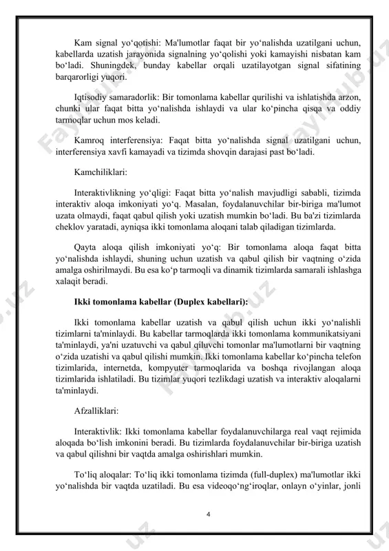 a: faqat bitta yo‘nalishda signal uzatilgani uchun, interferensiya xavfi kamayadi va tizimda shovqin darajasi past bo‘ladi. kamchiliklari: interaktivlikning yo‘qligi: faqat bitta yo‘nalish mavjudligi sababli, tizimda interaktiv aloqa imkoniyati yo‘q. masalan, foydalanuvchilar bir-biriga ma'lumot uzata olmaydi, faqat qabul qilish yoki uzatish mumkin bo‘ladi. bu ba'zi tizimlarda cheklov yaratadi, ayniqsa ikki tomonlama aloqani talab qiladigan tizimlarda. qayta aloqa qilish imkoniyati yo‘q: bir tomonlama aloqa faqat bitta yo‘nalishda ishlaydi, shuning uchun uzatish va qabul qilish bir vaqtning o‘zida amalga oshirilmaydi. bu esa ko‘p tarmoqli va dinamik tizimlarda samarali ishlashga xalaqit beradi. ikki tomonlama kabellar (duplex kabellari): ikki tomonlama kabellar uzatish va qabul qilish uchun ikki yo‘nalishli tizimlarni ta'minlaydi. bu kabellar tarmoqlarda ikki tomonlama kommunikatsiyani ta'minlaydi, ya'ni uzatuvchi va qabul qiluvchi tomonlar ma'lumotlarni bir vaqtning o‘zida uzatishi va qabul qilishi mumkin. ikki tomonlama kabellar ko‘pincha telefon tizimlarida, internetda, kompyuter tarmoqlarida va boshqa rivojlangan aloqa tizimlarida ishlatiladi. bu tizimlar yuqori tezlikdagi uzatish va interaktiv aloqalarni …