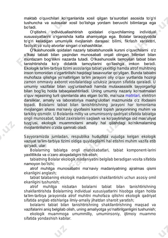 , chunki nazariyani o‘zlashtirishga qiziqish uyg‘otadi. tabiatshunoslikni o‘qitishda o‘quvchilarning ongliligi va ijodiy faolligi qoidasi: 1 .o‘quvchilarning o‘qishga ongli va ijodiy munosabatda bo‘lishlarini. 2. o‘rganilayotgan materiallarni tushunib olishlari va tushunganlarini ifodalay olishlarini. 3. o‘qish mehnatini ijodiy xarakterda bo‘lishini. 5. bilimlardan amaliyotda ongli qo‘llanishi va ularni ishonishga aynalishini o‘z ichiga oladi. o‘qitishning ko‘rgazmalilik qoidalarini foydalanyshning asosiy vazifasi o‘quvchilarning bilish faoliyatlarini faollashtirish. ko‘rgazmalilik prinsipi atrof olamni qabul qilib olishda o‘qitishni nazarda tutadi. bu prinsipga rioya qilish tabiatni o‘rganishning dastlabgi bosqichlarida zarur, sababi kichik yoshdagi maktab o‘quvchilari ko‘rganlarida xosil qilgan ta’surotlari asosida to‘g‘ri tushuncha va xulosalar xosil bo‘lishga yordam beruvchi bilimlarga ega bo‘ladi. o‘qitishni individuallashtirish qoidalari o‘quvchilarning individual xusussiyatlarini o‘rganishda katta ahamiyatga ega. bolalar taraqqiyotida to‘g‘ri keladigan umumiylik rivojlanish darajasi: bilimi, fikrlash xarakteri, faoliyat va xulq-atvorlar singari o‘xshashliklar. o‘lkashunoslik qoidalari nazariy tabiatshunoslik kursni o‘quvchilarni o‘z o‘lkasi tabiati bilan yaqindan munosabati orqali olingan bilimlari bilan muntazam bog‘lilikni nazarda tutadi. o‘lkashunoslik tamoyilari tabiat bilan tanishtirishda ko‘p …