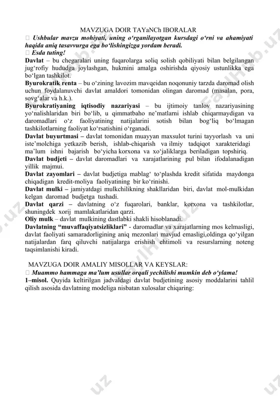 lashgan, hukmini amalga oshirishda qiyosiy ustunlikka ega bo‘lgan tashkilot. byurokratik renta – bu o‘zining lavozim mavqeidan noqonuniy tarzda daromad olish uchun foydalanuvchi davlat amaldori tomonidan olingan daromad (masalan, pora, sovg‘alar va h.k.). byurokratiyaning iqtisodiy nazariyasi – bu ijtimoiy tanlov nazariyasining yo‘nalishlaridan biri bo‘lib, u qimmatbaho ne’matlarni ishlab chiqarmaydigan va daromadlari o‘z faoliyatining natijalarini sotish bilan bog‘liq bo‘lmagan tashkilotlarning faoliyat ko‘rsatishini o‘rganadi. davlat buyurtmasi – davlat tomonidan muayyan maxsulot turini tayyorlash va uni iste’molchiga yetkazib berish, ishlab-chiqarish va ilmiy tadqiqot xarakteridagi ma’lum ishni bajarish bo‘yicha korxona va xo‘jaliklarga beriladigan topshiriq. davlat budjeti – davlat daromadlari va xarajatlarining pul bilan ifodalanadigan yillik majmui. davlat zayomlari – davlat budjetiga mablag‘ to‘plashda kredit sifatida maydonga chiqadigan kredit-moliya faoliyatining bir ko‘rinishi. davlat mulki – jamiyatdagi mulkchilikning shakllaridan biri, davlat mol-mulkidan kelgan daromad budjetga tushadi. davlat qarzi – davlatning o‘z fuqarolari, banklar, korxona va tashkilotlar, shuningdek xorij mamlakatlaridan qarzi. oliy mulk – davlat mulkining dastlabki shakli …