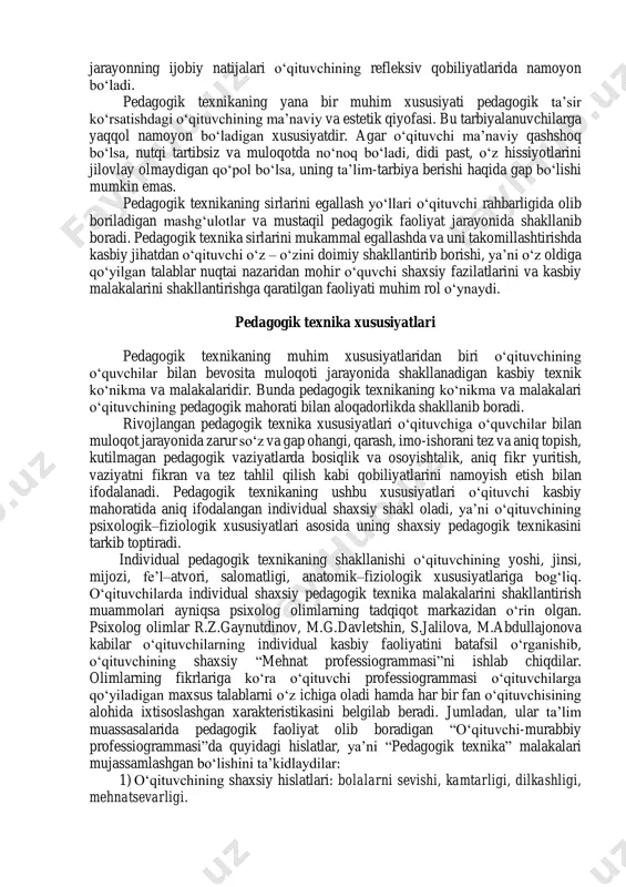yyorgarlikka ega bo‘lish talab etiladi. hozirgi zamon o‘qituvchisi pedagogik mahorat tizimida pedagogik texnikaning rolini beqiyos deb biladi. chunki u o‘qituvchiga o‘z gavdasini tuta bilishi (mimika, pantomimika), his-tuyg‘ularini (emotsiyasini) boshqara olishi, ishtiyoq, qobiliyatlar, nutq texnikasini egallashi va ularni o‘quv faoliyatida, o‘qishdan tashqari ta’lim va tarbiyaviy faoliyatlar jarayonida qo‘llash yo‘llarini tushuntiradi. demak, pedagogik texnika o‘qituvchi kasbiy faoliyatida shunday kasbiy va shaxsiy malakalar yig‘indisiki, u o‘qituvchining pedagogik faoliyatiga ta’sir ko‘rsatishi, ta’lim-tarbiya jarayonini tashkil qilish va boshqarish ishlarida asosiy yo‘l ko‘rsatuvchi bo‘lib xizmat qiladi. ilg‘or va novator o‘qituvchilarning texnik mahorati pedagogik faoliyat olib borishlarida, mimik va pantomimik harakatlarida, ovozini idora qila olish xususiyatlarida kuzatiladi. bu shundan dalolat beradiki, o‘qituvchilar pedagogik texnika san’atini mukammal egallaganlar, uning ko‘nikma va malakalarini o‘zlarida aniq shakllantirishgan va turli pedagogik vaziyatlarda qo‘llay olish qobiliyatlariga egadirlar. pedagogikada o‘qituvchi chuqur hissiyotga berilishini, shaxsiy hayotidagi turli ruhiy vaziyatlar tufayli kayfiyatining o‘zgarib turishini o‘zi qattiq nazorat qilish talab qilinadi. ushbu nazoratni o‘qituvchining o‘zi boshqarishi …