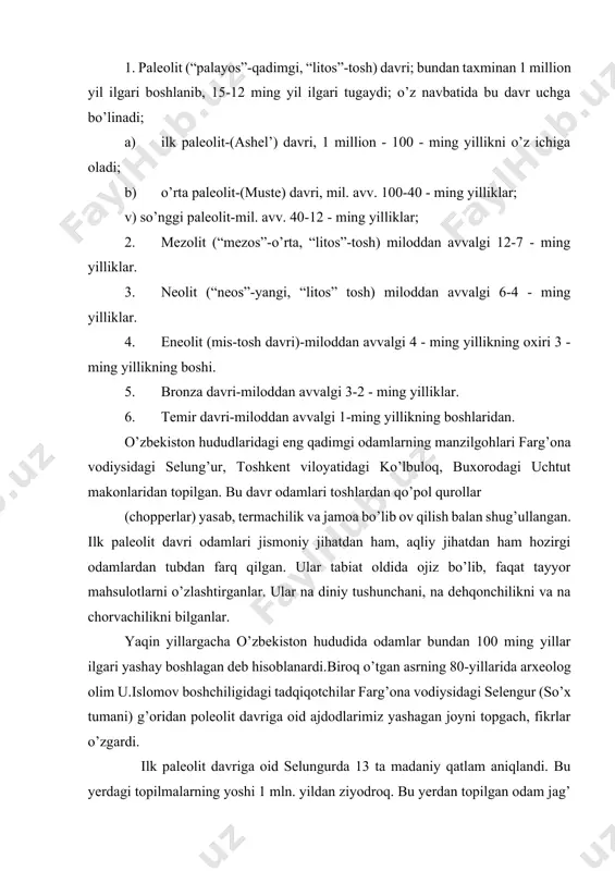 r ilgari yashay boshlagan deb hisoblanardi.biroq o’tgan asrning 80-yillarida arxeolog olim u.islomov boshchiligidagi tadqiqotchilar farg’ona vodiysidagi selengur (so’x tumani) g’oridan poleolit davriga oid ajdodlarimiz yashagan joyni topgach, fikrlar o’zgardi. ilk paleolit davriga oid selungurda 13 ta madaniy qatlam aniqlandi. bu yerdagi topilmalarning yoshi 1 mln. yildan ziyodroq. bu yerdan topilgan odam jag’ va yelka suyaklari, tishlari xududimizda “fergantrop” deb nomlangan odamlar yashaganligi va o’zbekiston haqiqiqatdan ham insoniyat tsivilizatsiyasi o’choqlaridan biri ekanligini isbotladi. toshkent viloyatidagi obirahmat, samarqand viloyatidagi qo’tirbuloq makonlari ham paleolit davriga oid bo’lib, ularning birinchisidan 21 ta, ikkinchisidan 5 ta madaniy qatlam topib o’rganilgan. bu joylarda ko’plab tosh qurollardan tashqari fil, bug’u, yovvoyi ot, quyon, echki, to’ng’iz, jayron, arxar kabi xayvon suyaklari, gulxan, kul, ko’mir qoldiqlari ham topilgan. bu inson uzoq vaqtlar davomida mazkur makonlarda yashaganligidan dalolat beradi. o’rta paleolit davri makonlari toshkent vohasidagi obirahmat, xo’jakent, samarqanddagi omonqo’ton, boysun tog’laridagi teshiktosh kabi bir qator makonlarda aniqlangan bo’lib, ulardan shu …