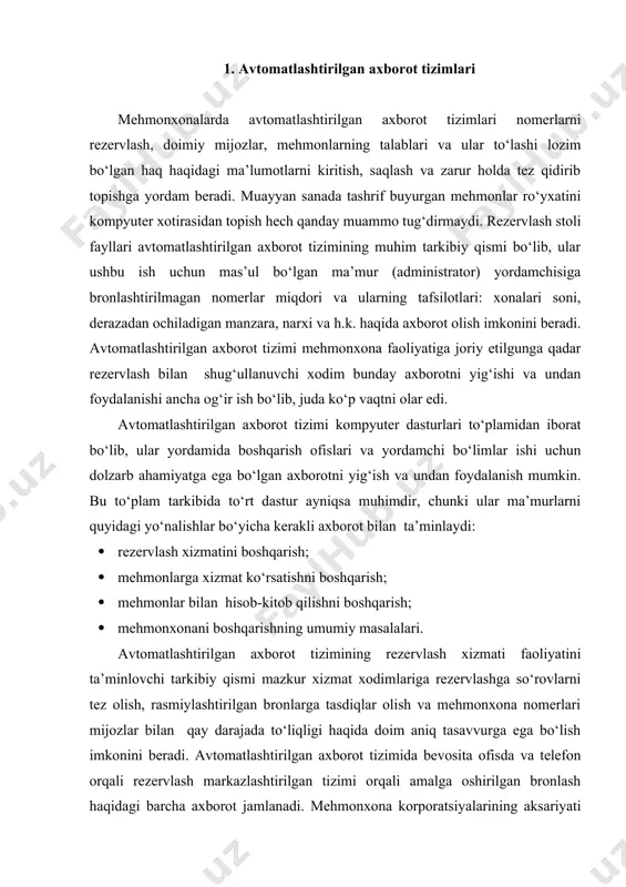 htirilgan bronlarga tasdiqlar olish va mehmonxona nomerlari mijozlar bilan qay darajada to‘liqligi haqida doim aniq tasavvurga ega bo‘lish imkonini beradi. avtomatlashtirilgan axborot tizimida bevosita ofisda va telefon orqali rezervlash markazlashtirilgan tizimi orqali amalga oshirilgan bronlash haqidagi barcha axborot jamlanadi. mehmonxona korporatsiyalarining aksariyati mazkur tizimda o‘z raqamlariga ega bo‘lib, ularning yordamida mijozlar oldindan buyurtma qilish uchun mamlakatning istalgan nuqtasidan, ba’zan hatto chet eldan (bepul) sim qoqishlari mumkin. transport agentliklari ham ushbu markazlashtirilgan tizimga kompyuter tarmog‘i orqali to‘g‘ridan-to‘g‘ri kirish imkoniyatiga ega. avtomatlashtirilgan axborot tizimidan surunkali foydalanuvchi mehmonxonaning yuzdan ortiq xizmatchilari istalgan vaqtda quyidagi yo‘nalishlar bo‘yicha axborot olishlari mumkin: · rezervlash; · bosh ma’mur ofisi; · jamoaviy tashriflarni rasimylashtirish; · doimiy mijozlar haqida ma’lumotlar; · hisobotlar matn muharriri; · transport agentliklarining xizmatlari uchun schyotlar; · turlarni rasmiylashtirish; · ma’muriy-xo‘jalik masalalari; · foiz daromadlarini boshqarish; · kompleks dasturlar tuzish; · ulgurji savdo; · kompyuter bo‘yicha hisob-kitoblar uchun interfeys; · kinofilmlar namoyishini buyurtma qilish uchun …