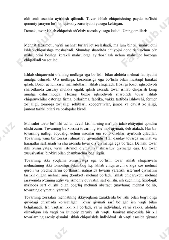 o’z qiymatiga ega bo’ladi. demak, tovar ikki xususiyatga, ya’ni iste’mol qiymati va almashuv qiymatga ega. bu tovar xususiyatlari bir-biri bilan chambarchas bog’liqdir. tovarning ikki yoqlama xususiyatga ega bo’lishi tovar ishlab chiqaruvchi mehnatining ikki tomonligi bilan bog’liq. ishlab chiqaruvchi o’ziga xos mehnat quroli va predmetlarini qo’llanishi natijasida tovarni yaratishi iste’mol qiymatini tashkil qilgan mehnat aniq (konkret) mehnat bo’ladi. ishlab chiqaruvchi mehnat jarayonida o’zining aqliy va jismoniy quvvatini sarf qilishi, ish kuchining fiziologik ma’noda sarf qilishi bilan bog’liq mehnati abstract (mavhum) mehnat bo’lib, tovarning qiymatini yaratadi. tovarning xossalari mehnatning ikkiyoqlama xarakterda bo’lishi bilan bog’liqligi quyidagi chizmada ko’rsatilgan. tovar qiymati sarf bo’lgan ish vaqti bilan belgilanadi. ish vaqtlari ikki xil bo’ladi, ya’ni individual, ya’ni yakka, alohida olinadigan ish vaqti va ijtimoiy zaruriy ish vaqti. jamiyat miqyosida bir xil tovarlarning asosiy qismini ishlab chiqarishda individual ish vaqti asosida qiymat belgilanmaydi, bu yerda ijtimoiy-zaruriy ish vaqti asosida tovarlarning qiymati belgilanadi. ijtimoiy-zaruriy ish vaqti o’rtacha ish …