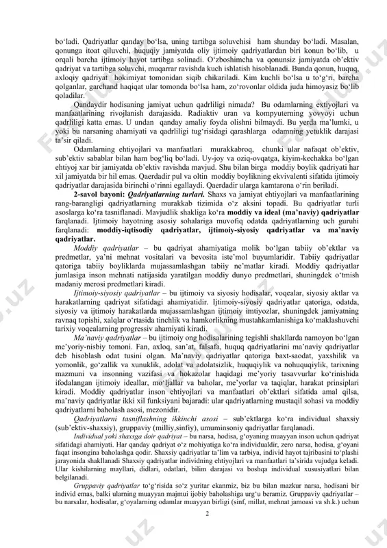 mlar – biron-bir narsaning inson yoki ijtimoiy guruh uchun ahamiyati sifatida yondashadilar. zikr etilgan yondashuvlarning har biri mavjud bo‘lish huquqiga ega, chunki ularning barchasi qadriyatlarning muayyan jihatini aks ettiradi; ularga bir-birini istisno etuvchi yondashuvlar sifatida emas, balki bir-birini to‘ldiruvchi yondashuvlar sifatida qarash kerak. mazkur yondashuvlar sintezi hozirgi zamon qadriyatlar umumiy nazariyasini tashkil etadi. qadriyat – bu borliq rang-barang elementlarining ob’ektiv ahamiyati bo‘lib, ularning mazmuni jamiyat sub’ektlarining ehtiyojlari va manfaatlari bilan belgilanadi. falsafiy ma’noda «... qadriyat narsa va buyumlarning qimmatiga nisbatan qo‘llanilmasdan, balki inson uchun biror ahamiyatga ega bo‘lgan voqelikning shakllari, holatlari, narsalar, voqealar, hodisalar, jarayonlar, sifatlar, talab, tartiblar va boshqalarning qadrini, ijtimoiy ahamiyatini ifodadash uchun ishlatiladigan falsafiy kategoriyadir»[footnoteref:1]. shu bilan birga ko‘p qadriyatlar jamiyatdan tashqari o‘z ahamiyatini tez yo‘qotadi. masalan, pul va tillo bezaklar odamsiz orolda kerak emas. undan hech qanday amaliy foyda yo‘q. shunga ko‘ra ko‘p qadriyatlar faqat insoniyat jamiyatida tug‘iladi va yashaydi. [1: назаров қ.н. фалсафа асослари. – …