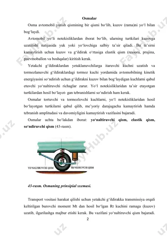 chi yo‘naltiruvchi qism orqali kuzov (rama)ni oldinga suradi, elastik qism yo‘l notekisliklaridan uzatilayotgan turtkilarni yumshatadi va so‘ndiruvchi qism elastik qism hisobiga vertikal yo‘nalishda harakatlanayotgan kuzov (rama) tebranishini so‘ndiradi. osmaning yo‘naltiruvchi qismi nafaqat ko‘ndalang, bo‘ylama, yondan tasir etayotgan kuchlarni uzatadi, balki g‘ildirakning kuzov (rama)ga nisbatan harakatini ham belgilaydi. yo‘naltiruvchi qismining turiga qarab osmalar mustaqil va nomustaqil turlariga bulinadi (59-rasm). a) nomustaqil osma. b) mustaqil osma 44-rasm. avtomobil osmalari. mustaqil osmalarda chap yoki o‘ng g‘ildiraklar bir-biri bilan bog‘lanmagan bo‘lib, chap (yoki o‘ng) g‘ildirakka yo‘l notekisligidan tasir etgan turtki o‘ng (yoki chap) g‘ildirakka uzatilmaydi. bunga zamonaviy avtomobillar matiz, spark, tiko, neksiyalarning old osmalari misol bo‘la oladinomustaqil osmalarda esa chap va o‘ng g‘ildiraklar bir biri bilan bog‘langan bo‘lib, chap (yoki o‘ng) g‘ildirakka yo‘l notikisligidan tasir etgan turtkilar o‘ng (yoki chap) g‘ildirakka uzatiladi. yengil avtomobillardan matiz, tiko, damas, neksiya avtomobillarining orqa osmalari, yuk avtomobili va avtobuslarning oldingi va orqa osmalari misol bo‘la oladi. g‘ildiraklarning yo‘lga …