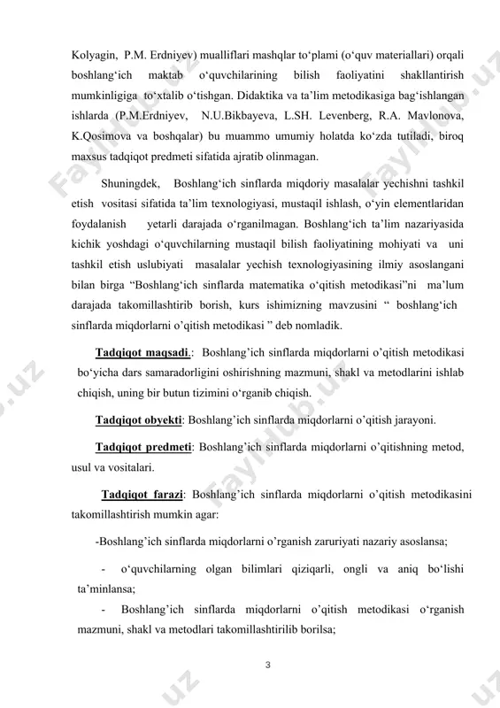 ’qitish metodikasini takomillashtirish mumkin agar: -boshlang’ich sinflarda miqdorlarni o’rganish zaruriyati nazariy asoslansa; · о‘quvchilarning olgan bilimlari qiziqarli, ongli va aniq bо‘lishi ta’minlansa; · boshlang’ich sinflarda miqdorlarni o’qitish metodikasi о‘rganish mazmuni, shakl va metodlari takomillashtirilib borilsa; · boshlang’ich sinflarda miqdorlarni o’qitish metodikasi о‘qitishda matematikadan olgan bilimlarining sifat kо‘rsatkichi yuqori bо‘lishi e’tiborga olinsa;. tadqiqot vazifalar: matematika darslarida miqdorlar tushunchasini psixologik-pedagogik jihatlarini о‘rganish. 3-sinflarda miqdorlarni o’rganishning eng maqbul usul, vosita va shakllarini tanlash. boshlang’ich sinflarda miqdorlarni o’qitish metodikasi o‘rganish mustahkamlash orqali о‘qitishning eng maqbul yо‘llarini ishlab chiqish va uni tajriba - sinov vositasida tekshirish. tadqiqot usullari: 1. muammoga doir adabiyotlarni (psixologiya, pedagogika) tahlil qilish. 2. boshlang’ich sinflarda miqdorlarni o’qitish metodikasi о‘rganish, darsdan va maktabdan tashqari mashg‘ulotlarda metodist о‘qituvchilarning ish tajribalarini о‘rganish, tahlil qilish va umumlashtirish. 3. о‘tkazilgan tajriba-sinov natijalarini tahlil qilish va umumlashtirish. tadqiqot bosqichlari: birinchi bosqich mavzuga doir adabiyotlar о‘rganilib, tahlil qilish. bu davrda boshlang‘ich sinf fan dasturlari, darsliklari, tarbiyaviy ishlarni о‘rganish …