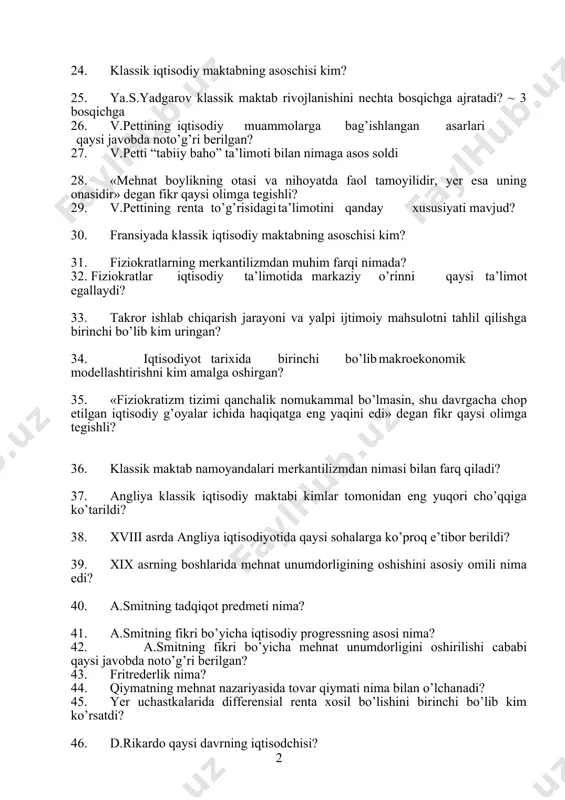qtisodiy muammolarga bag’ishlangan asarlari qaysi javobda noto’g’ri berilgan? 27. v.petti “tabiiy baho” ta’limoti bilan nimaga asos soldi 28. «mehnat boylikning otasi va nihoyatda faol tamoyilidir, yer esa uning onasidir» degan fikr qaysi olimga tegishli? 29. v.pettining renta to’g’risidagi ta’limotini qanday xususiyati mavjud? 30. fransiyada klassik iqtisodiy maktabning asoschisi kim? 31. fiziokratlarning merkantilizmdan muhim farqi nimada? 32. fiziokratlar iqtisodiy ta’limotida markaziy o’rinni qaysi ta’limot egallaydi? 33. takror ishlab chiqarish jarayoni va yalpi ijtimoiy mahsulotni tahlil qilishga birinchi bo’lib kim uringan? 34. iqtisodiyot tarixida birinchi bo’lib makroekonomik modellashtirishni kim amalga oshirgan? 35. «fiziokratizm tizimi qanchalik nomukammal bo’lmasin, shu davrgacha chop etilgan iqtisodiy g’oyalar ichida haqiqatga eng yaqini edi» degan fikr qaysi olimga tegishli? 36. klassik maktab namoyandalari merkantilizmdan nimasi bilan farq qiladi? 37. angliya klassik iqtisodiy maktabi kimlar tomonidan eng yuqori cho’qqiga ko’tarildi? 38. xviii asrda angliya iqtisodiyotida qaysi sohalarga ko’proq e’tibor berildi? 39. xix asrning boshlarida mehnat unumdorligining oshishini asosiy omili …