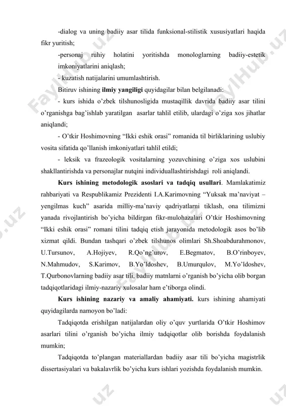 ndashuvlarni o’rganib chiqish va ularni tahlil etish; - tilshunos badiiy asar tili, xususan, o’tkir hoshimov individual uslubi, uning asarlari tili haqida munosabat bildirish; - personaj nutqini individuallashtirishda leksik vositalarning o’rni, badiiy asardagi obrazlilik hosil qilishdagi badiiy-estetik vazifasiga aniqlik kiritish; - emosional-ekspressiv ma’no hosil qiluvchi, subyektiv munosabatning yuzaga chiqishida frazeologizmlarning rolini aniqlash, ularni ma’lum bir guruhlarga ajratish; -dialog va uning badiiy asar tilida funksional-stilistik xususiyatlari haqida fikr yuritish; -personaj ruhiy holatini yoritishda monologlarning badiiy-estetik imkoniyatlarini aniqlash; - kuzatish natijalarini umumlashtirish. bitiruv ishining ilmiy yangiligi quyidagilar bilan belgilanadi: - kurs ishida o’zbek tilshunosligida mustaqillik davrida badiiy asar tilini o’rganishga bag’ishlab yaratilgan asarlar tahlil etilib, ulardagi o’ziga xos jihatlar aniqlandi; - o’tkir hoshimovning “ikki eshik orasi” romanida til birliklarining uslubiy vosita sifatida qo’llanish imkoniyatlari tahlil etildi; - leksik va frazeologik vositalarning yozuvchining o’ziga xos uslubini shakllantirishda va personajlar nutqini individuallashtirishdagi roli aniqlandi. kurs ishining metodologik asoslari va tadqiq usullari. mamlakatimiz rahbariyati va respublikamiz …