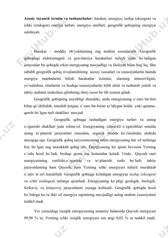 ing mavjudligi uning muhim xususiyatini tashkil etadi. yer yuzasidagi issiqlik energiyasinng umumiy balansida quyosh energiyasi 99,98 % ni, yerning ichki issiqlik energiyasi esa atigi 0,02 % ni tashkil etadi. quyosh energiyasi hozircha sayyoramiz yuzasidagi jarayonlarning aso​siy manbaidir. undan keyingi o`rinlarda gravitatsiya, yerning ichki issiqlik energiyasi, texnogen issiqlik ( yonilg`i yoqish va elektr energiyasidan foydalanishda) va koinot nurlari energiyasi turadi. yer yuzasiga koinot energiyasi turli nurlanishlar ko`rinishida yetib keladi. ular orasida quyoshning nur energiyasi asosiy ahamiyatga ega. quyosh energiyasining issiqlik qismi yer yuzasining turli qismlarining turlicha isishiga sabab bo`ladi. buning natijasida havo va dengiz oqimlari, sohilbo`yi va tog`-vodiy shamollari hosil bo`ladi. kunduz kunlari qizib, oqshom sovib qoladigan tog` jinslarining yuza qatlamlari yoriladi va yemiriladi. geografik qobiq quyoshning nur energiyasini boshqa shakllarga o`zgartirgan holda to`playdi. bu qobiq uchun geosferalarning tadrijiy rivojlanishi shart-sharoit yaratadigan, juda katta energiya salohiyatiga ega bo`lgan cho`kindi jinslar qatlamining mavjudligi xos. quyosh radiatsiyasi litosferaning rivojlanishiga ancha katta ta’sir ko`rsatadi, …