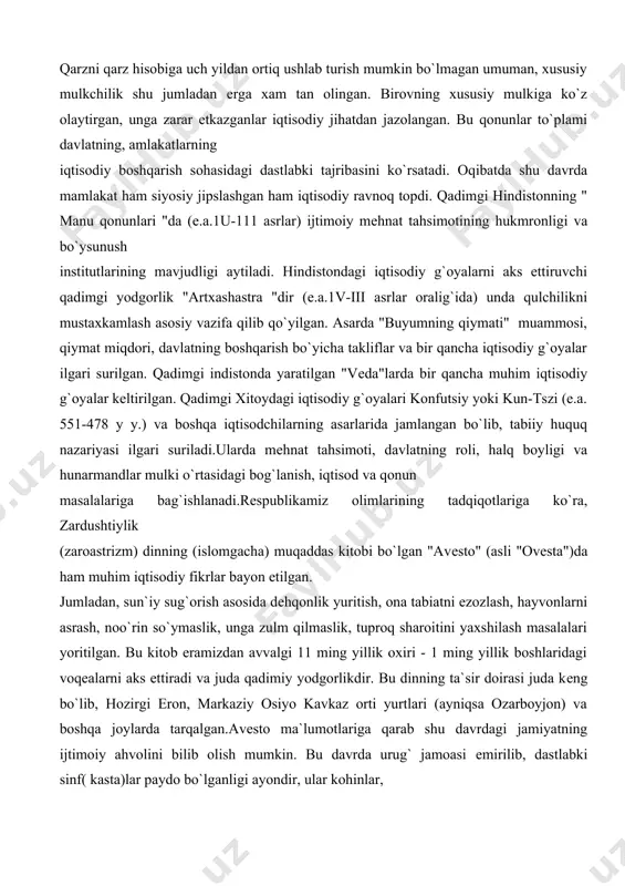 alar ilgari surilgan. qadimgi indistonda yaratilgan "vеda"larda bir qancha muhim iqtisodiy g`oyalar kеltirilgan. qadimgi xitoydagi iqtisodiy g`oyalari konfutsiy yoki kun-tszi (e.a. 551-478 y y.) va boshqa iqtisodchilarning asarlarida jamlangan bo`lib, tabiiy huquq nazariyasi ilgari suriladi.ularda mеhnat tahsimoti, davlatning roli, halq boyligi va hunarmandlar mulki o`rtasidagi bog`lanish, iqtisod va qonun masalalariga bag`ishlanadi.rеspublikamiz olimlarining tadqiqotlariga ko`ra, zardushtiylik (zaroastrizm) dinning (islomgacha) muqaddas kitobi bo`lgan "avеsto" (asli "ovеsta")da ham muhim iqtisodiy fikrlar bayon etilgan. jumladan, sun`iy sug`orish asosida dеhqonlik yuritish, ona tabiatni ezozlash, hayvonlarni asrash, noo`rin so`ymaslik, unga zulm qilmaslik, tuproq sharoitini yaxshilash masalalari yoritilgan. bu kitob eramizdan avvalgi 11 ming yillik oxiri - 1 ming yillik boshlaridagi voqеalarni aks ettiradi va juda qadimiy yodgorlikdir. bu dinning ta`sir doirasi juda kеng bo`lib, hozirgi eron, markaziy osiyo kavkaz orti yurtlari (ayniqsa ozarboyjon) va boshqa joylarda tarqalgan.avеsto ma`lumotlariga qarab shu davrdagi jamiyatning ijtimoiy ahvolini bilib olish mumkin. bu davrda urug` jamoasi еmirilib, dastlabki sinf( kasta)lar paydo …