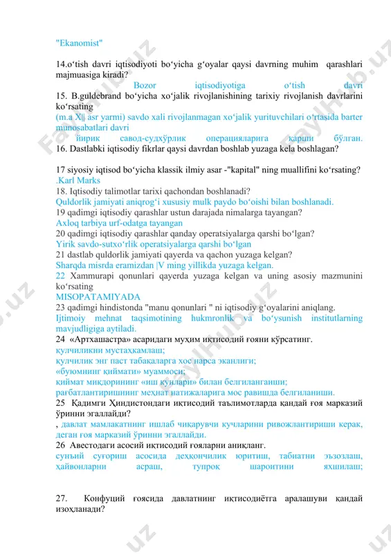 day nomlanadi? "siyosiy iqtisod" 13 turli maktablar va yoʻnalishlar sifatida taqdim etiladigan zamonaviv iqtisod fan qanday nomlanadi? "ekanomist" 14.oʻtish davri iqtisodiyoti boʻyicha gʻoyalar qaysi davrning muhim qarashlari majmuasiga kiradi? bozor iqtisodiyotiga oʻtish davri 15. b.guldebrand boʻyicha xoʻjalik rivojlanishining tarixiy rivojlanish davrlarini koʻrsating (m.a x|| asr yarmi) savdo xali rivojlanmagan xoʻjalik yurituvchilari oʻrtasida barter munosabatlari davri йирик савод-судхўрлик операцияларига қарши бўлган. 16. dastlabki iqtisodiy fikrlar qaysi davrdan boshlab yuzaga kela boshlagan? 17 siyosiy iqtisod boʻyicha klassik ilmiy asar -"kapital" ning muallifini koʻrsating? .karl marks 18. iqtisodiy talimotlar tarixi qachondan boshlanadi? quldorlik jamiyati aniqrogʻi xususiy mulk paydo boʻoishi bilan boshlanadi. 19 qadimgi iqtisodiy qarashlar ustun darajada nimalarga tayangan? axloq tarbiya urf-odatga tayangan 20 qadimgi iqtisodiy qarashlar qanday operatsiyalarga qarshi boʻlgan? yirik savdo-sutxoʻrlik operatsiyalarga qarshi boʻlgan 21 dastlab quldorlik jamiyati qayerda va qachon yuzaga kelgan? sharqda misrda eramizdan |v ming yillikda yuzaga kelgan. 22 xammurapi qonunlari qayerda yuzaga kelgan va uning asosiy mazmunini …