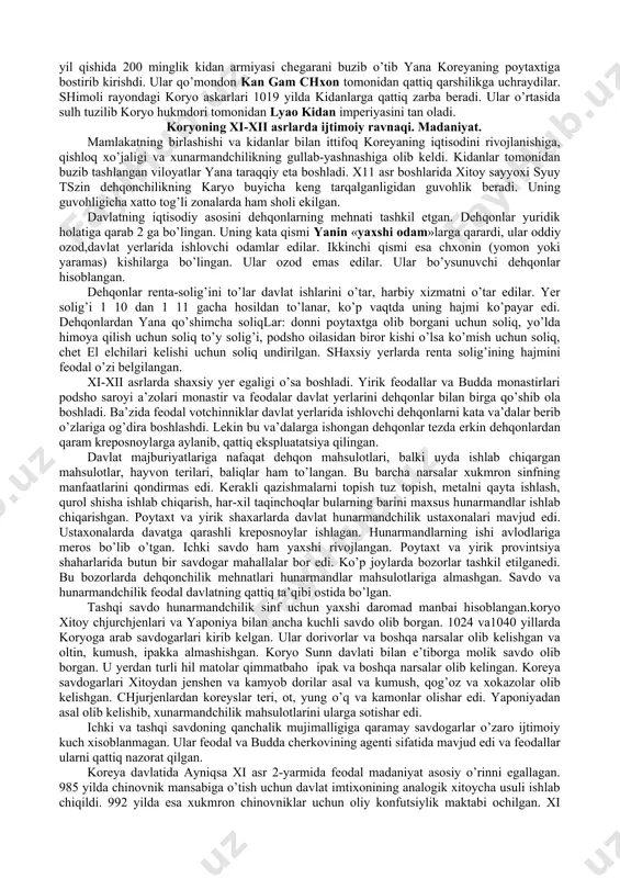rdi. 936 yilda van gon so’ngi pekcheni buysundirdi va butun koreyaning xukmdori bo’ldi. yakka feodal davlatning vujudga kelishidagi muxim bir sabab tashqi hujumlar edi. 926 yilda boxay davlatini bosib olgan kidoni shimoli- sharqiy xitoy va koreyaning ashaddiy dushmani bo’lib qoldi. yangi tashkil topgan koryo uchun shimoli chegarani kuchaytirish asosiy masala edi. butun shimoli chegaraga himoya devori tashkil etildi. bu qonunning tashkil topishi bilan sharqiy davlat strukturasi tashkil topdi. sanjone (982-997) davrida davlat apparati tashkil topdi asosiy davlat apparati vujudga keldi va 12 viloyat, 10 provintsie tashkil topdi. mamlakat xavfsizligi va davlat ishlari harbiylar qo’lida edi. harbiylarning asosini esa davlatga bo’ysunuvchi dehqonlar tashkil qildi va 16 yoshdan 60 yoshgacha bo’lganlar harbiy xizmat qilishga majbur edilar. armiyadagi dehqonlarni ularning hamqishloqlari moddiy tomondan qo’llashar edi. odatda 4 - 5 xonadondan 1 soldat borishar, boshqalar esa uni va uning oilasini moddiy jihatdan qo’llab-quvvatlashishi lozim edi. biroq mamlakatning markazlashishi tekis bo’lmagan. keyinchalik ham kata yer …