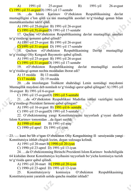 ii chaqiriq o‘zbekiston ssr oliy kengashining navbatdan tashqari vi sessiyasi ...da o‘z ishini boshladi. a) 1991-yil 25-avgust b) 1991-yil 26-avgust c) 1991-yil 31-avgust d) 1991-yil 17-sentabr 15. qachon «o‘zbekiston respublikasining davlat mustaqilligi to‘g‘risida»gi masala kun tartibiga qo‘yilib, qizg‘in muhokama qilindi? a) 1991-yil 25-avgust b) 1991-yil 26-avgust c) 1991-yil 31-avgust d) 1991-yil 17-sentabr 16. ...da islom karimov o‘zbekiston respublikasining davlat mustaqilligini e’lon qildi va uni mastaqillik asoslari to‘g‘risidagi qonun bilan mustahkamlashni taklif qildi. a) 1991-yil 25-avgust b) 1991-yil 26-avgust c) 1991-yil 31-avgust d) 1991-yil 17-sentabr 17. qachon «o‘zbekiston respublikasining davlat mustaqilligi asoslari to‘g‘risida»gi qonunni qabul qilindi? a) 1991-yil 25-avgust b) 1991-yil 26-avgust c) 1991-yil 31-avgust d) 1991-yil 17-sentabr 18. qachon «o‘zbekiston respublikasining davlat mustaqilligi to‘g‘risidagi oliy kengash bayonoti» qabul qilindi. a) 1991-yil 25-avgust b) 1991-yil 26-avgust c) 1991-yil 31-avgust d) 1991-yil 17-sentabr 19. «o‘zbekiston respublikasining davlat mustaqilligi asoslari to‘g‘risida»gi qonun nechta moddadan iborat edi? a) 15 modda b) 13 modda c) …