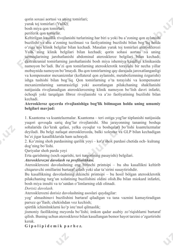 dlar va aterogen lipoprodeidlarning ortishi va/yoki antiaterogen yuqori zichlikdagi lipoproteidlarning kamayishi); - arterial gipertenziya (ag); - chekish; - semizlik; - uglevod almashinuvining buzilishi (giperglikemiya,qandli diabet); - gipodinamiya; - noratsional ovqatlanish; - gipergomotsisteinemiya va boshqalar. klinikasi. kasallikning klinik belgilari aterosklerotik pilakchaning joylashgan sohasiga, va gemodinamik buzilishlar darajasiga bog'liq. aterosklerozning quyidagi rivojlanish joyi kòproq uchraydi: koʼkrak sohasi aortasi va uning tomirlari; qorin soxasi aortasi va uning tomirlari; yurak toj tomirlari (yuik); bosh miya qon tomirlari; periferik qon tomirlar. keltirilgan kasallik rivojlanishi turlarining har biri u yoki bu aʼzoning qon aylanishi buzilishi va shu aʼzoning tuzilmasi va faoliyatining buzilishi bilan bogʼliq holda oʼziga xos klinik belgilar bilan kechadi. masalan yurak toj tomirlari aterosklerozi yuik ning klinik belgilari bilan kechadi; qorin sohasi aortasi va uning tarmoqlarining jarohatlanishi abdominal ateroskleroz belgilari bilan kechadi; ekstrakranial tomirlarning jarohatlanishi bosh miya ishemiya kasalligi klinikasida namoyon boʼladi. baʼzi qon tomirlarning aterosklerotik torayishi bir necha yillar mobaynida namoyon boʼlmaydi. bu …