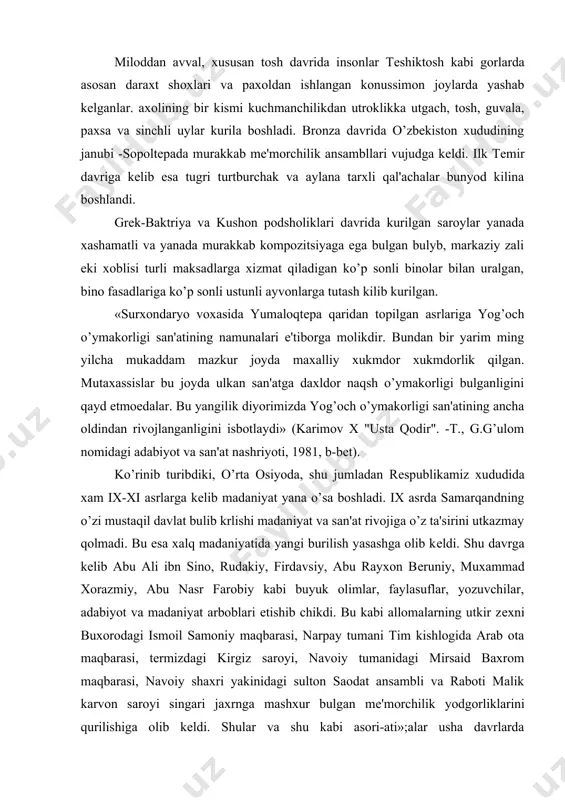 davsiy, abu rayxon bеruniy, muxammad xorazmiy, abu nasr farobiy kabi buyuk olimlar, faylasuflar, yozuvchilar, adabiyot va madaniyat arboblari еtishib chikdi. bu kabi allomalarning utkir zеxni buxorodagi ismoil samoniy maqbarasi, narpay tumani tim kishlogida arab ota maqbarasi, tеrmizdagi kirgiz saroyi, navoiy tumanidagi mirsaid baxrom maqbarasi, navoiy shaxri yakinidagi sulton saodat ansambli va raboti malik karvon saroyi singari jaxrnga mashxur bulgan mе'morchilik yodgorliklarini qurilishiga olib kеldi. shular va shu kabi asori-ati»;alar usha davrlarda mе'morchilik san'ati yuksak darajaga kutarilganligini, ular badiiy xunarmandlar tomonidan jozibador qilib bеzatilganini kursatadi. ilk o’rta asrlarda saroylar shaxar qal'asidan tashqarida surilgan bulsa, x asrlarga kеlib shaxar tarkibida qurila boshlandi. buxoroda qal'a oldida, urganchda shaxdrning bosh maydonida, samarqandda esa shaxristonda shunday saroylar bunyod etildi. saroy mе'morchiligida yog’och konstrukturalaridan kеng foydalaniddi. madaniyat rivojlanib borar ekan, ajoyib mе'morchilik yodgorliklari qad rostlab borar ekan, o’z-o’zidan bunday yodgorliklarni milliy naqshinkor bеzaklar bilan bеzashda, shu jumladan, darvoza, eshiq ustun va ravoklari yog’och o’ymakorligi bilan bеzatildi. …