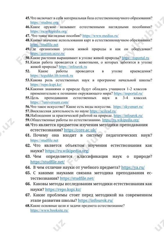 ния естествознания? https://core.ac.uk/ 61. почему она входит в систему педагогических наук? https://studfile.net 62. что является объектом изучения естествознания как науки? https://ru.wikipedia.org/ 63. чем определяется классификация наук о природе? https://studfile.net/ 64. в чем отличие науки от учебного предмета? https://ya.ru/ 65. с какими науками связана методика преподавания естествознания? https://studfile.net/ 66. каковы методы исследования методики естествознания как науки? https://repo.kspi.kz/ 67. какие проблемы стоят перед методикой на современном этапе развития школы? https://infourok.ru/ 68. какие основные цели и задачи предмета естествознание? https://www.booksite.ru/ 69. в чем заключается цель естествознания? https://studfile.net/ 70. изучить и проанализировать учебник «естествознание» для 1 класса. https://uzedu.online/1-class/ 71. каковы методические особенности работы с учебником «естествознание» в 1 классе? https://infourok.ru/ 72. какие основные понятия следует формировать в 1 классе? https://infourok.ru/ 73. объяснить методику работы с учебником «естествознание» для 1 класса https://lpi.sfu-kras.ru 74. изучить и проанализировать учебник «естествознание» для 2 класса. https://uzedu.online/2-class/ 75. каковы методические особенности работы с учебником «естествознание» во 2 классе? https://infourok.ru/ 76. …