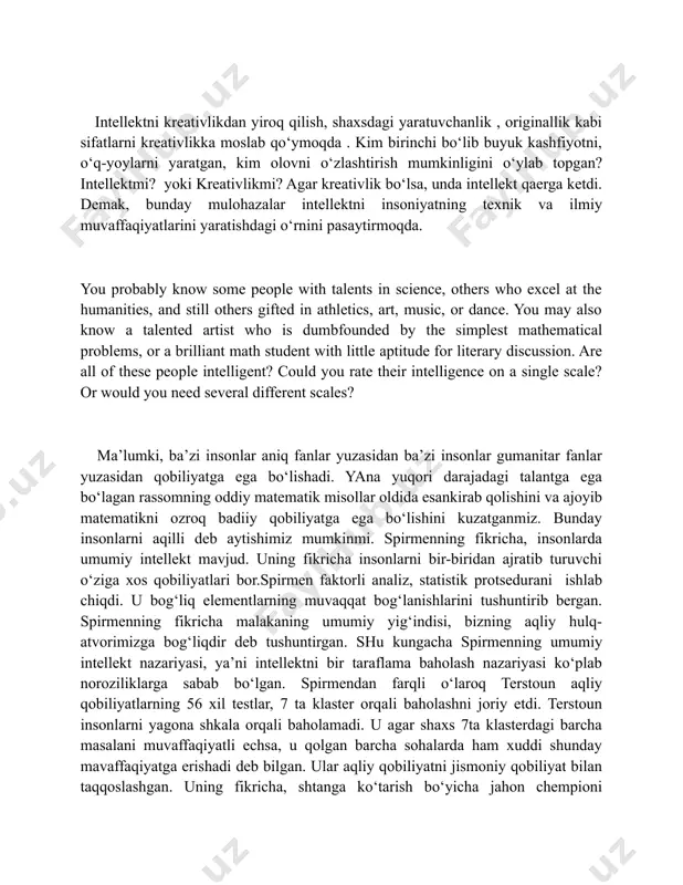 os qobiliyatlari bor.spirmen faktorli analiz, statistik protsedurani ishlab chiqdi. u bog‘liq elementlarning muvaqqat bog‘lanishlarini tushuntirib bergan. spirmenning fikricha malakaning umumiy yig‘indisi, bizning aqliy hulq-atvorimizga bog‘liqdir deb tushuntirgan. shu kungacha spirmenning umumiy intellekt nazariyasi, ya’ni intellektni bir taraflama baholash nazariyasi ko‘plab noroziliklarga sabab bo‘lgan. spirmendan farqli o‘laroq terstoun aqliy qobiliyatlarning 56 xil testlar, 7 ta klaster orqali baholashni joriy etdi. terstoun insonlarni yagona shkala orqali baholamadi. u agar shaxs 7ta klasterdagi barcha masalani muvaffaqiyatli echsa, u qolgan barcha sohalarda ham xuddi shunday mavaffaqiyatga erishadi deb bilgan. ular aqliy qobiliyatni jismoniy qobiliyat bilan taqqoslashgan. uning fikricha, shtanga ko‘tarish bo‘yicha jahon chempioni yaxshigina figuristtik sport turi bilash ham shug‘ullanishi mumkin. chunki undagi jismoniy tayyorgarlik shunga imkon beradi. satosi kanadzava (2004 y.) umumiy intellektni intellektning bir turi sifatida ko‘radi. umumiy intellekt bizga kundalik hayotda mavjud muammoalarni hal qilishda yordam beradi. 1980 yillarga kelib spiremennig yagona intellekt nazariyasini va terstounning akedemik qobiliyatlar nazariyalarini taqqoslash jarayoni …