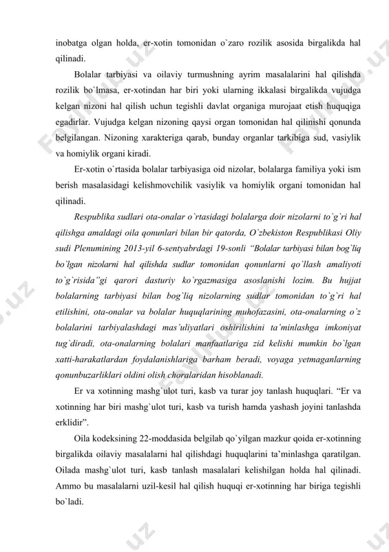 h choralaridan hisoblanadi. er va xotinning mashg`ulot turi, kasb va turar joy tanlash huquqlari. “er va xotinning har biri mashg`ulot turi, kasb va turish hamda yashash joyini tanlashda erklidir”. oila kodeksining 22-moddasida belgilab qo`yilgan mazkur qoida er-xotinning birgalikda oilaviy masalalarni hal qilishdagi huquqlarini ta’minlashga qaratilgan. oilada mashg`ulot turi, kasb tanlash masalalari kelishilgan holda hal qilinadi. ammo bu masalalarni uzil-kesil hal qilish huquqi er-xotinning har biriga tegishli bo`ladi. er-xotindan har biri qiziqishi, xislati, ijodiy qobiliyati, jismoniy rivojlanishiga qarab, o`ziga mos keladigan faoliyat turini tanlaydi. er yoki xotin tanlagan kasb uni qanoatlantirib, oila ta’minoti uchun mablag` topishga xizmat qilishi lozim. er-xotindan birining tekinxo`rlik bilan kun kechirishi, oilaning moddiy ta’minotida o`z mehnati bilan ishtirok etmasligi ham nikohdan ajralish uchun asos bo`lishi mumkin. er-xotinning erkin kasb tanlash huquqi qonun bilan mustah-kamlangan. bu er-xotin o`z kasbi masalalarini (o`quv yurtida va kurslarda o`qishi, to`garaklarda ishtirok etishi va boshqalar) mustaqil ravishda hal qilishni anglatadi. bu masalalar voyaga …
