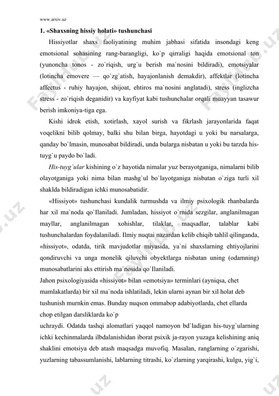 hraydi. odatda tashqi alomatlari yaqqol namoyon bd`ladigan his-tuyg`ularning ichki kechinmalarda ilbdalanishidan iborat psixik ja-rayon yuzaga kelishining aniq shaklini emotsiya deb atash maqsadga muvofiq. masalan, ranglarning o`zgarishi, yuzlarning tabassumlanishi, lablarning titrashi, ko`zlarning yarqirashi, kulgu, yig`i, g`amginlik, ikkilanish, sarosima va boshqalar emotsiyaning ifodasidir. lekin vatanparvarlik, javobgarlik, mas`uliyat, vijdon, mehr-oqi-bat, sevgi-muhabbat singari yuksak xislatlarni emotsiya tarkibiga kiritish g`ayritabiiy hodisa hisoblanadi. ushbu emosional kechinmalar o`zining mohiyati, kuch-quvvati, davomiyligi, ta`sirchanligi, yo`nal-ganligi bilan bir-biridan keskin farq qilishlariga qaramay, ularni emotsiya sifatida talqin qilish oddiy safsataga aylanib qolgan bo`lar edi. shu boisdan ularning o`zaro eng muhim farqi shundaki, birisi ijtimoiy (hissiyot), ikkinchisi esa (emotsiya) individual, xususiy aha-miyat kasb etadi. his-tuyg`ularning kechishi subyekt alohida his etayotgan psixik holat sifatida gavdalanadi. bunda biron-bir narsani idrok etish va tushunish, biron-bir narsa to`g`risida bilib olish idrok etilayotgan, tushunib olinayotgan, ma`lum yoki noma`lum narsalarga nisbatan shaxsiy munosabat bilan birgalikda ro`y beradi. ana shu hollarning barchasida his-tuyg`ularning boshdan kechirilishi xususida, kishining alohida emotsional …