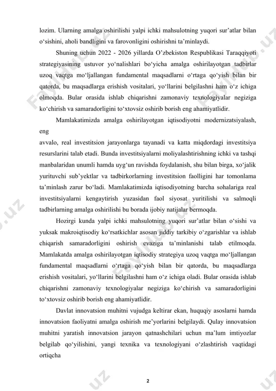 ligini to‘xtovsiz oshirib borish eng ahamiyatlidir. mamlakatimizda amalga oshirilayotgan iqtisodiyotni modernizatsiyalash, eng avvalo, real investitsion jarayonlarga tayanadi va katta miqdordagi investitsiya resurslarini talab etadi. bunda investitsiyalarni moliyalashtirishning ichki va tashqi manbalaridan unumli hamda uyg‘un ravishda foydalanish, shu bilan birga, xo‘jalik yurituvchi sub’yektlar va tadbirkorlarning investitsion faolligini har tomonlama ta’minlash zarur bo‘ladi. mamlakatimizda iqtisodiyotning barcha sohalariga real investitsiyalarni kengaytirish yuzasidan faol siyosat yuritilishi va salmoqli tadbirlarning amalga oshirilishi bu borada ijobiy natijalar bermoqda. hozirgi kunda yalpi ichki mahsulotning yuqori sur’atlar bilan o‘sishi va yuksak makroiqtisodiy ko‘rsatkichlar asosan jiddiy tarkibiy o‘zgarishlar va ishlab chiqarish samaradorligini oshirish evaziga ta’minlanishi talab etilmoqda. mamlakatda amalga oshirilayotgan iqtisodiy strategiya uzoq vaqtga mo‘ljallangan fundamental maqsadlarni o‘rtaga qo‘yish bilan bir qatorda, bu maqsadlarga erishish vositalari, yo‘llarini belgilashni ham o‘z ichiga oladi. bular orasida ishlab chiqarishni zamonaviy texnologiyalar negiziga ko‘chirish va samaradorligini to‘xtovsiz oshirib borish eng ahamiyatlidir. davlat innovatsion muhitni vujudga keltirar ekan, huquqiy asoslarni hamda innovatsion faoliyatni amalga …