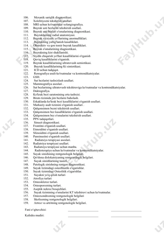 97. jigarni tekshirish usullari. 98. jigarni kt tekshiruvi uchun ko'rsatmalar. 99. jigar kasalliklarining ultratovush semiotikasi. 100. diffuz jigar kasalliklari. 101. fokal jigar kasalliklari. 102. jigar o'smalari. 103. oshqozon osti bezini tekshirish usullari. 104. oshqozon osti bezi kasalliklarida ultratovush semiotikasi. 105. o't pufagi va o't yo'llarini tekshirish usullari. 106. mexanik sariqlik diagnostikasi. 107. xolelitiyozni tekshirish usullari 108. mri uchun ko'rsatmalar xolangiografiya. 109. buyrak usti bezlarini tekshirish usullari. 110. buyrak usti bezlari o'smalarining diagnostikasi. 111. buyraklarning radial anatomiyasi. 112. buyrak va siydik yo'llarining anormalliklari. 113. buyrakning yallig'lanish kasalliklari. 114. obstruktiv va qon tomir buyrak kasalliklari. 115. buyrak o'smalarining diagnostikasi. 116. buyrakning kist shakllanishi. 117. siydik chiqarish yo'llari kasalliklarini o'rganish 118. quviq kasalliklarini o'rganish. 119. buyrak kasalliklarining ultratovush semiotikasi. 120. buyrak kasalliklarining kt simiotikasi. 121. icd uchun tadqiqot. 122. renografiya usuli-ko'rsatmalar va kontrendikatsiyalar. 123. gsh. 124. sut bezlarini tashxislash usullari. 125. mammografiya asoslari . 126. sut bezlarining ultratovush tekshiruviga ko'rsatmalar va kontrendikatsiyalar. 127. …