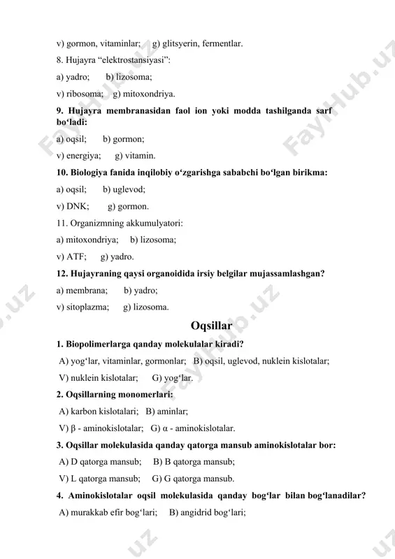 ansub; b) b qatorga mansub; v) l qatorga mansub; g) g qatorga mansub. 4. aminokislotalar oqsil molekulasida qanday bogʻlar bilan bogʻlanadilar? a) murakkab efir bogʻlari; b) angidrid bogʻlari; v) peptid bogʻlari; g) glikozid bogʻlari. 5. oqsillarning birlamchi strukturasi qanday tizimga asoslangan: a) aminokislotalar qatoriga; b) peptidlar qatoriga; v) radikallar qatoriga; g) kimyoviy bogʻlar qatoriga. 6. oqsillarning birlamchi strukturasida aminokislotalar oʻrni almashib qolsa, oqibati nima boʻladi: a) oqsil choʻkmaga tushadi; b) oqsil denaturatsiyaga uchraydi; v) irsiy kasallikka sababchi boʻladi; g) oqsil vazifasi oʻzgarmaydi. 7. oqsillarning ikkilamchi strukturasini shakllantirishda hal qiluvchi asosiy bogʻlar: a) vodorod; b) ion; v) disulfid; g) angidrid. 8. oqsillarning ikkilamchi struktura shakllari: a) α-struktura, β-qatlam; b) β-struktura ; v) α-qatlam; g) γ-struktura. 9. ikkilamchi strukturadagi bir oʻramga nechta aminokislota qoldigʻi toʻgʻri keladi? a) 5 ; b) 3,6 ; v) 6 ; g) 18. 10. ikkilamchi strukturada aminokislota qoldiqlarining davriy qaytarilishi: a) 18 ; b) 3,6 ; v) 10 …