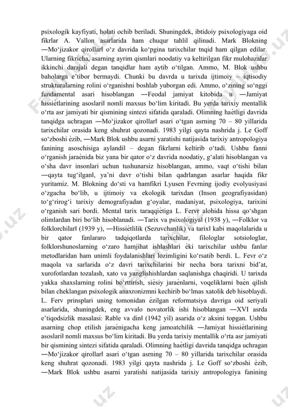 ali qirollik hokimiyatining muqaddasligi sakral (an’ana bo‘lib qolgan odat) xarakterini ochib beradi. hozirgi fanda m. blok asari mental ahamiyatga ega deb qaraladi. ammo, m. blokning o‘zi mental atamasidan ko‘ra ―jamoaviy dunѐqarash‖, ―jamoaviy ilyuziya‖ kabi atamalarni qo‘llashni lozim deb hisoblagan. mark blok asariga yaqin turuvchi tadqiqotlar bundan ilgari ham olib borilgan. masalan 1919 yil niderlandiyada yoxan xeyzing ―o‘rta asrlar kuzi‖ asarini chop etgan edi. ushbu asarda xiv – xv asrlarda yevropa aholisining yashash tartibi, fikrlash, dunѐqarash tartibiga oid fikrlar mavjud. rossiyada esa, 1915 yil a. p. karsovinning ―xii – xiii asrlarga oid dindorlik asoslari‖ asari chop etilgan edi. asarda dindorlik darajasi, diniy an’analar, odatlarga aholining kuchli e’tiqodiy ѐndashuvi kabi masallar tahlil qilingan. bir so‘z bilan aytganda tarixchilar o‘zlariga yangi tadqiqot ob’ektlarini ochib bordilarki, bu keyinchalik fransuz tarixchilari tomonidan ―mental tarix‖ deb nomlanganligini ko‘ramiz. mazmunan tarjima qilish qiyin bo‘lgan ―mentallik‖ atamasi fransiyada xix asrning oxiri – xx asr boshlarida keng qo‘llanila boshlangan …