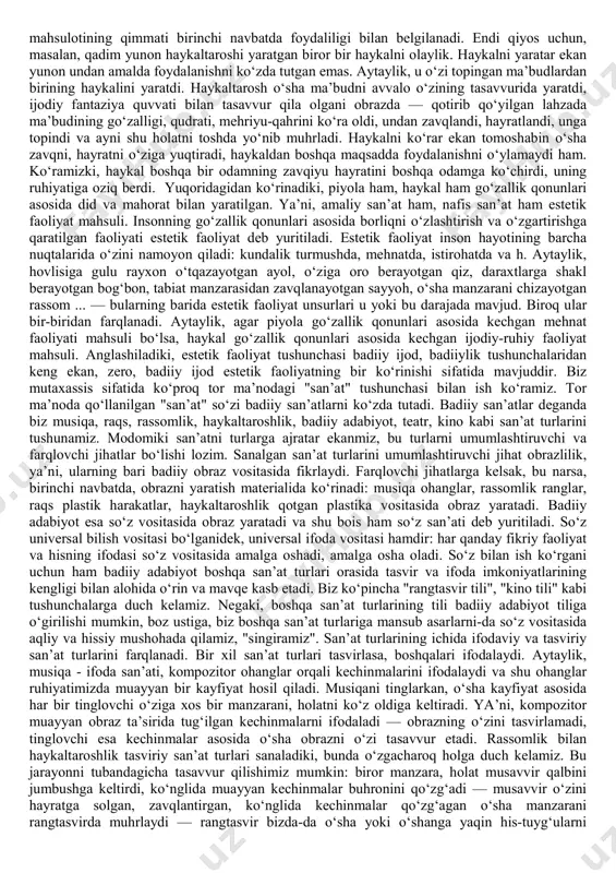 aroq vujudga kelgan narsalar jami tushuniladi. demak, bu ma’noda tushunilsa, goʻzallik qonunlari asosida mahorat va did bilan yaratilgan narsalarning hammasi san’atga aloqadordir. shu bois ham biz "amaliy san’at" va "badiiy(nafis) san’at" turlarini ajratamiz. amaliy san’at turlariga kulolchilik, naqqoshlik, kashtachilik, zardoʻzlik, modelerlik kabi qator sohalarni kiritsak, badiiy san’atlarga rassomlik, musiqa, haykaltaroshlik, kino, teatr kabilarni mansub etamiz. modomiki biz keng ma’nodagi "san’at" ichida amaliy va badiiy san’at turlarini ajratar ekanmiz, ularning umumlashtiruvchi va farqli jihatlari boʻlishi lozim. bu oʻrinda umumlashtiruvchi jihat shuki, har ikkisi ham goʻzallik qonunlari asosida did va mahorat bilan yaratiladi. farqli jihatlariga kelsak, ulardan eng muhimi shuki, amaliy san’at mahsuloti insonning moddiy ehtiyojlarini qondirishga xizmat qilsa, badiiy san’at namunalari insonning ma’naviy-ruhiy ehtiyojlarini qondirishga qaratilgandir. demak, amaliy san’at mahsuloti insonning kundalik turmushda foydalanishini koʻzda tutadi, ayni paytda unga zavq beradi. masalan, kulol ishlagan piyola qanchalik nafis va goʻzal boʻlmasin, biz unda choy (umuman, ichimlik) ichamiz. mohiyat e’tibori bilan nafis ishlangan …